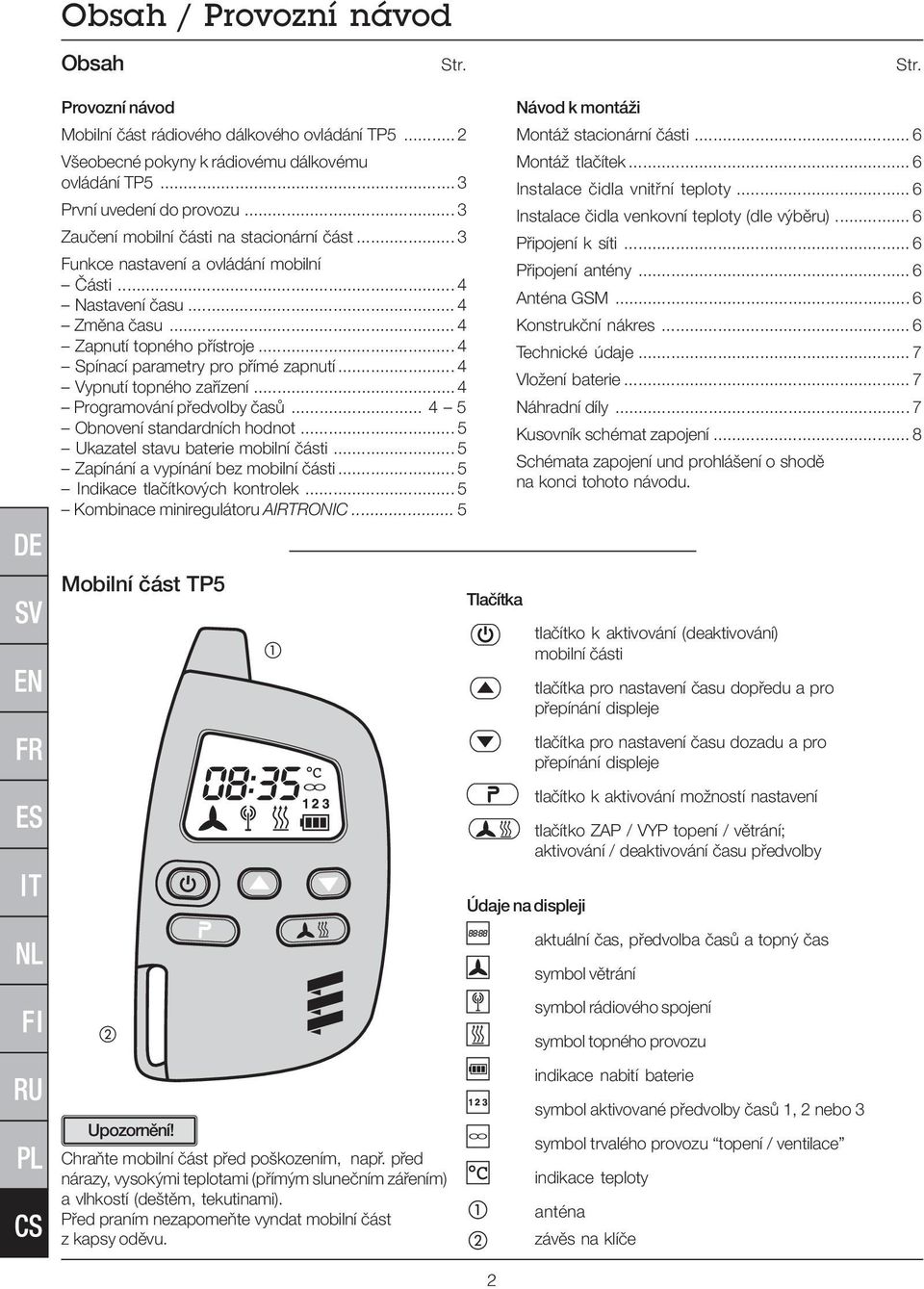 .. 4 Vypnutí topného zařízení...4 Programování předvolby časů... 4 5 Obnovení standardních hodnot... 5 Ukazatel stavu baterie mobilní části... 5 Zapínání a vypínání bez mobilní části.