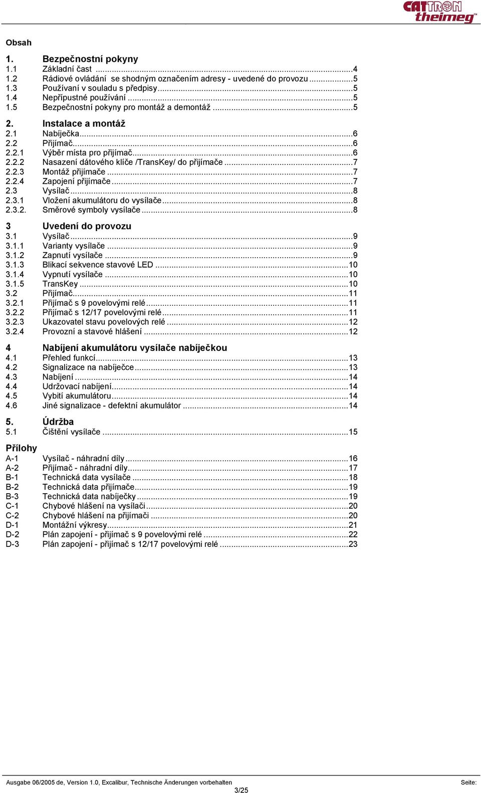 ..7 2.3 Vysílač...8 2.3.1 Vložení akumulátoru do vysílače...8 2.3.2. Směrové symboly vysílače...8 3 Uvedení do provozu 3.1 Vysílač...9 3.1.1 Varianty vysílače...9 3.1.2 Zapnutí vysílače...9 3.1.3 Blikací sekvence stavové LED.