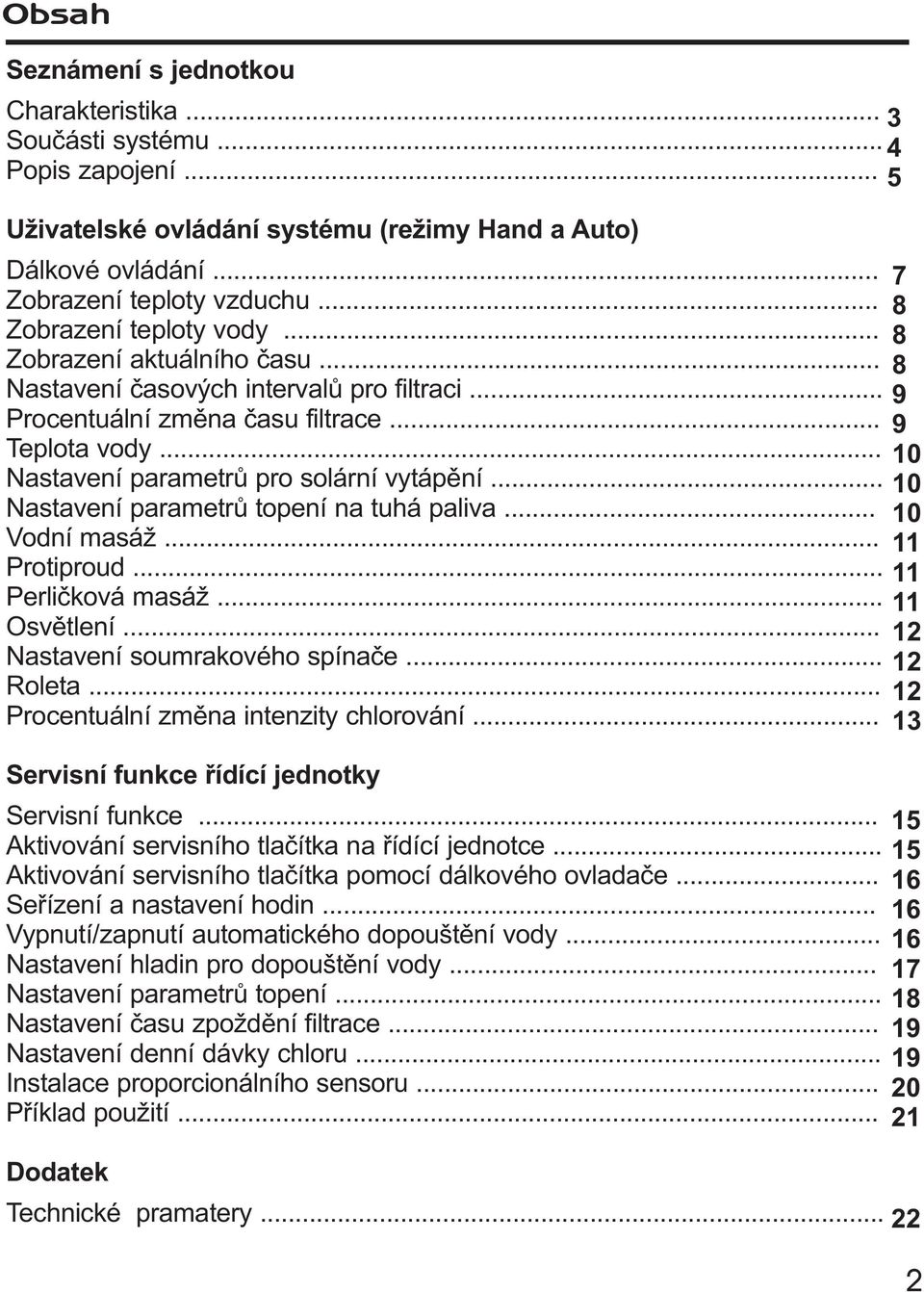 .. Nastavení parametrù topení na tuhá paliva... Vodní masá... Protiproud... Perlièková masá... Osvìtlení... Nastavení soumrakového spínaèe... Roleta... Procentuální zmìna intenzity chlorování.