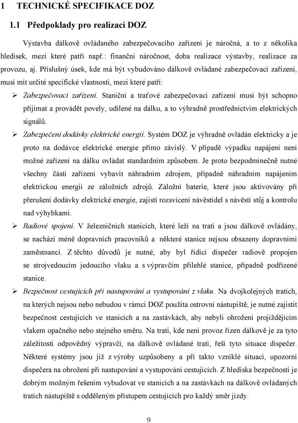 Příslušný úsek, kde má být vybudováno dálkově ovládané zabezpečovací zařízení, musí mít určité specifické vlastnosti, mezi které patří: Zabezpečovací zařízení.