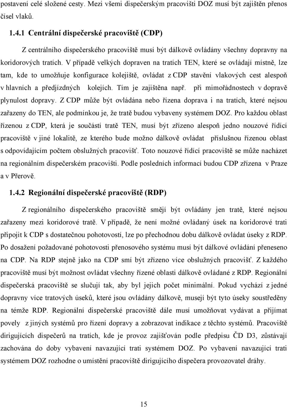 V případě velkých dopraven na tratích TEN, které se ovládají místně, lze tam, kde to umožňuje konfigurace kolejiště, ovládat z CDP stavění vlakových cest alespoň v hlavních a předjízdných kolejích.