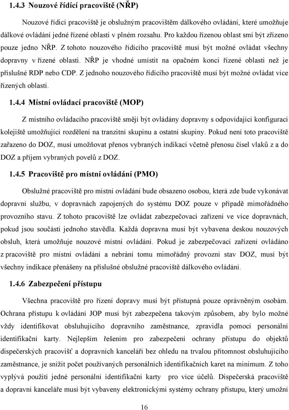 NŘP je vhodné umístit na opačném konci řízené oblasti než je příslušné RDP nebo CDP. Z jednoho nouzového řídícího pracoviště musí být možné ovládat více řízených oblastí. 1.4.