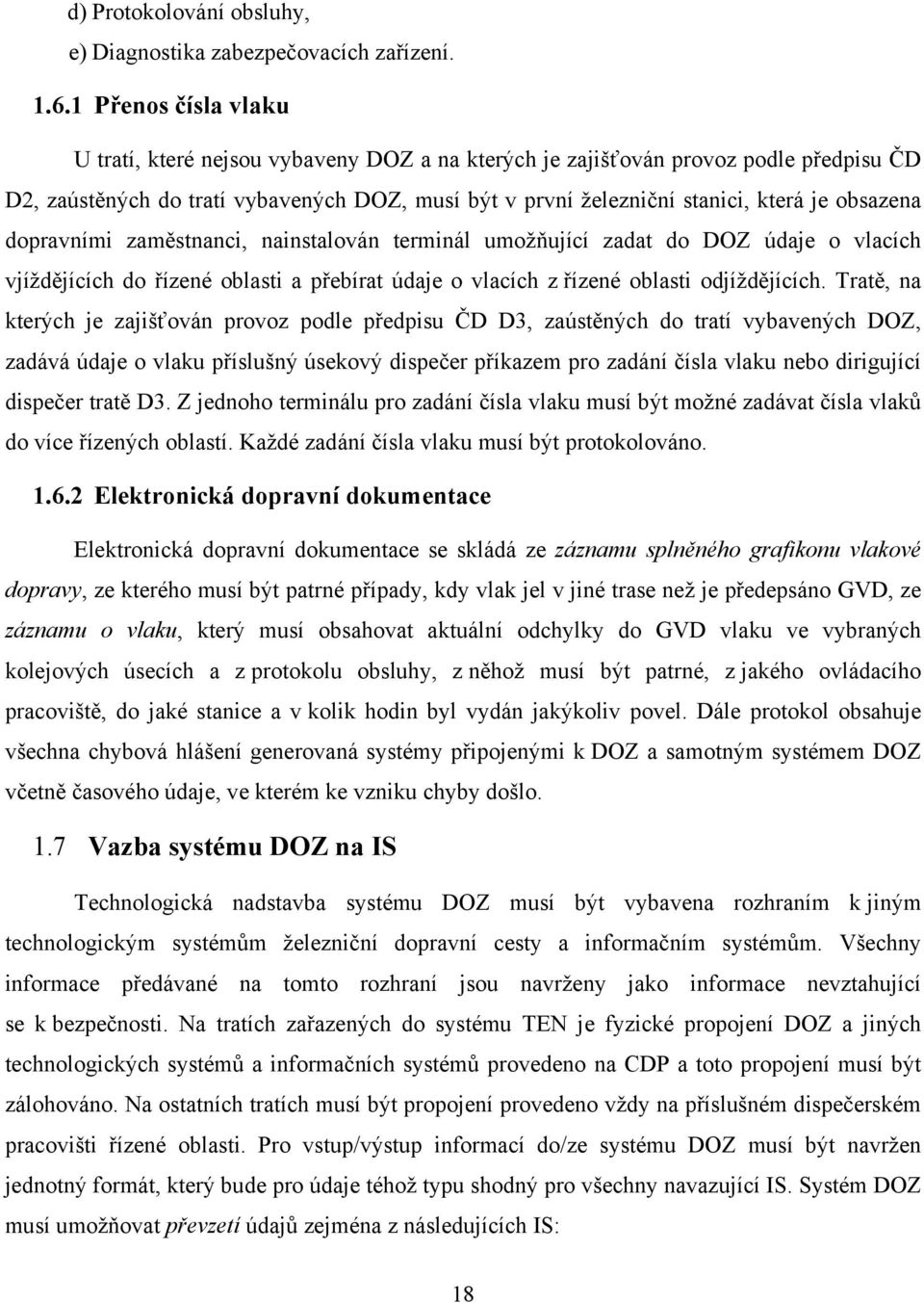 obsazena dopravními zaměstnanci, nainstalován terminál umožňující zadat do DOZ údaje o vlacích vjíždějících do řízené oblasti a přebírat údaje o vlacích z řízené oblasti odjíždějících.