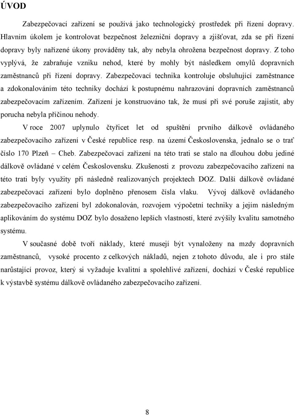 Z toho vyplývá, že zabraňuje vzniku nehod, které by mohly být následkem omylů dopravních zaměstnanců při řízení dopravy.