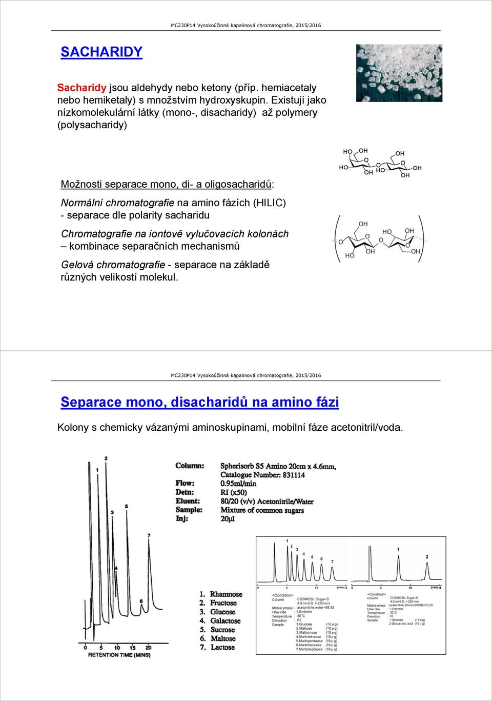 chromatografie na amino fázích (HILIC) - separace dle polarity sacharidu Chromatografie na iontově vylučovacích kolonách kombinace separačních