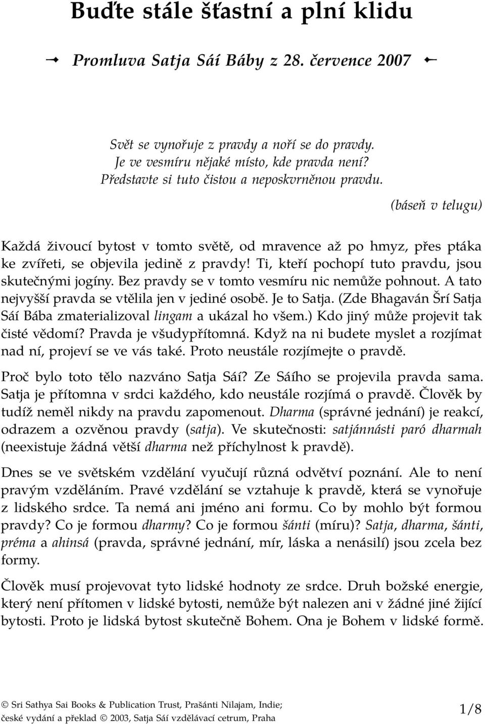 Ti, kteří pochopí tuto pravdu, jsou skutečnými jogíny. Bez pravdy se v tomto vesmíru nic nemůže pohnout. A tato nejvyšší pravda se vtělila jen v jediné osobě. Je to Satja.