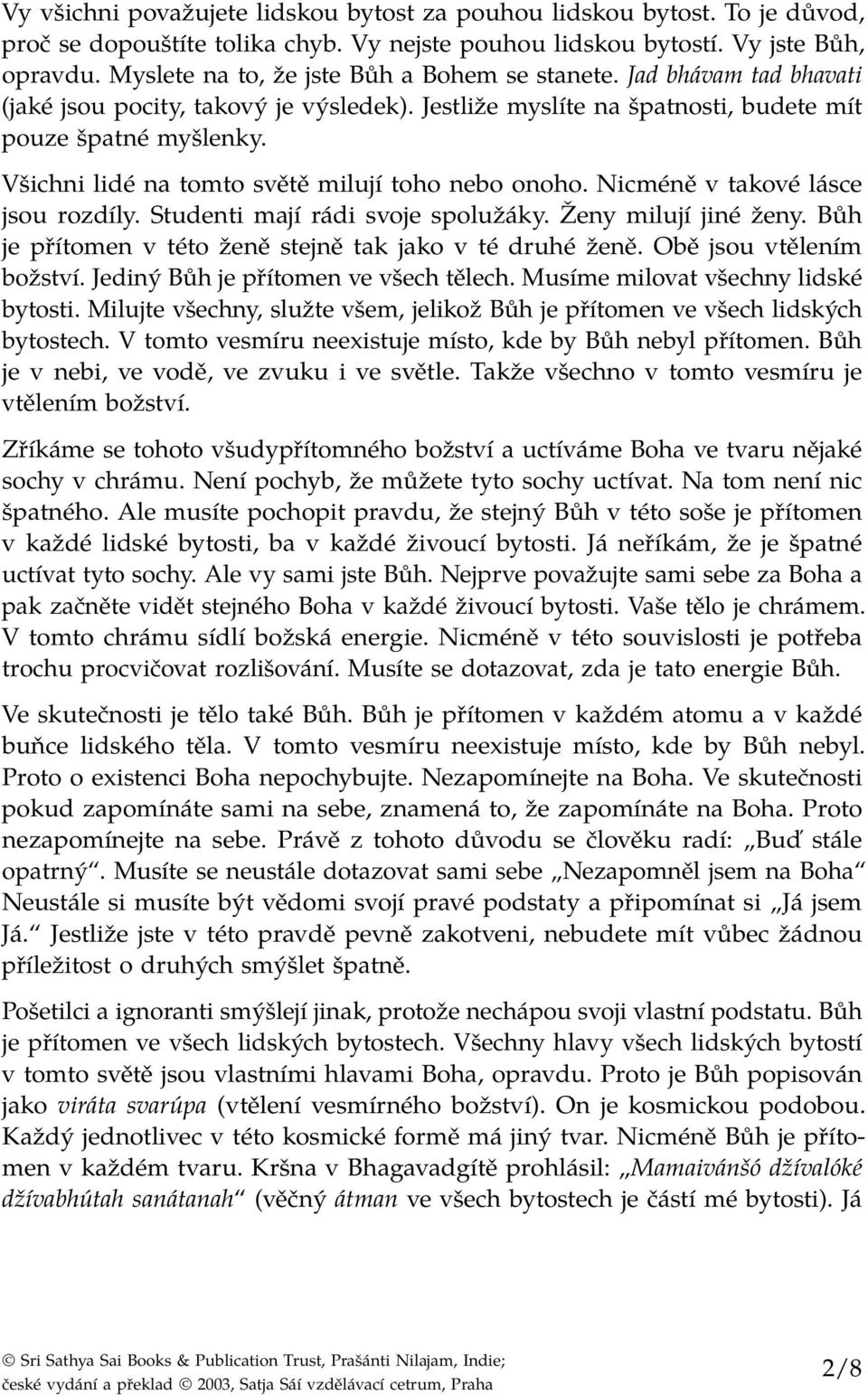 Všichni lidé na tomto světě milují toho nebo onoho. Nicméně v takové lásce jsou rozdíly. Studenti mají rádi svoje spolužáky. Ženy milují jiné ženy.