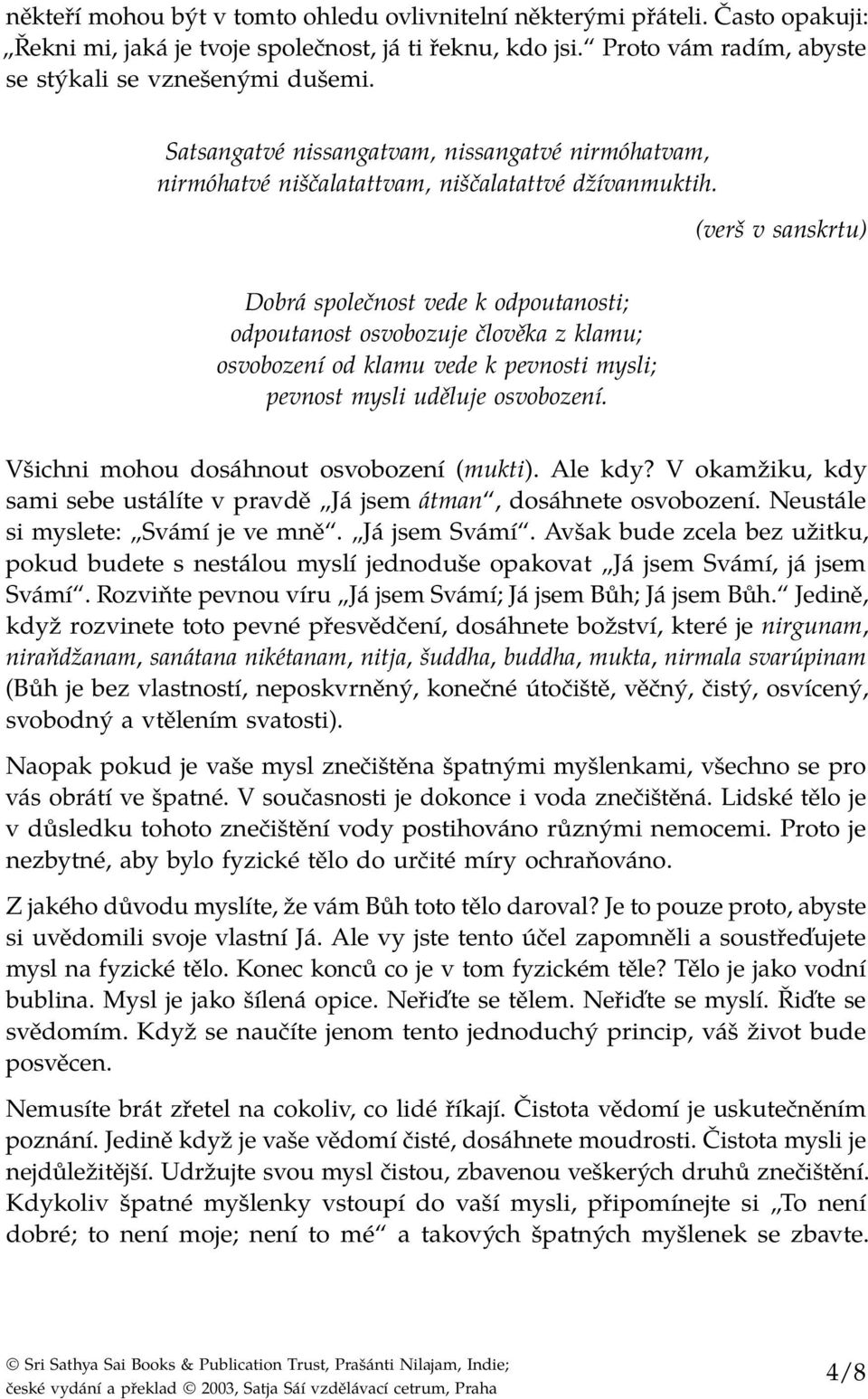 (verš v sanskrtu) Dobrá společnost vede k odpoutanosti; odpoutanost osvobozuje člověka z klamu; osvobození od klamu vede k pevnosti mysli; pevnost mysli uděluje osvobození.