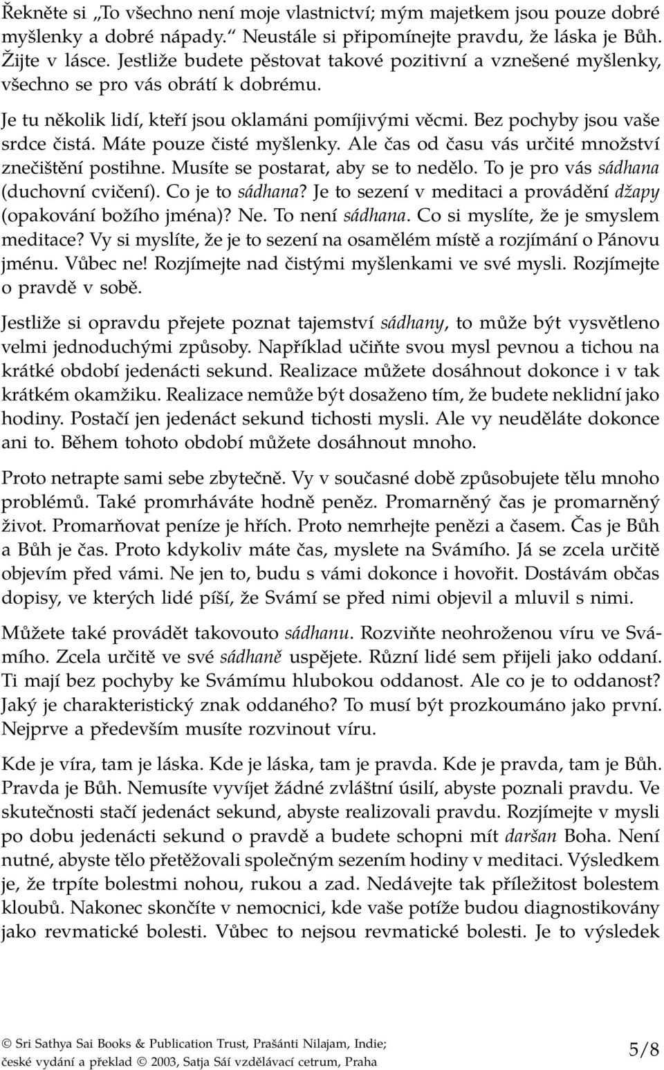 Máte pouze čisté myšlenky. Ale čas od času vás určité množství znečištění postihne. Musíte se postarat, aby se to nedělo. To je pro vás sádhana (duchovní cvičení). Co je to sádhana?