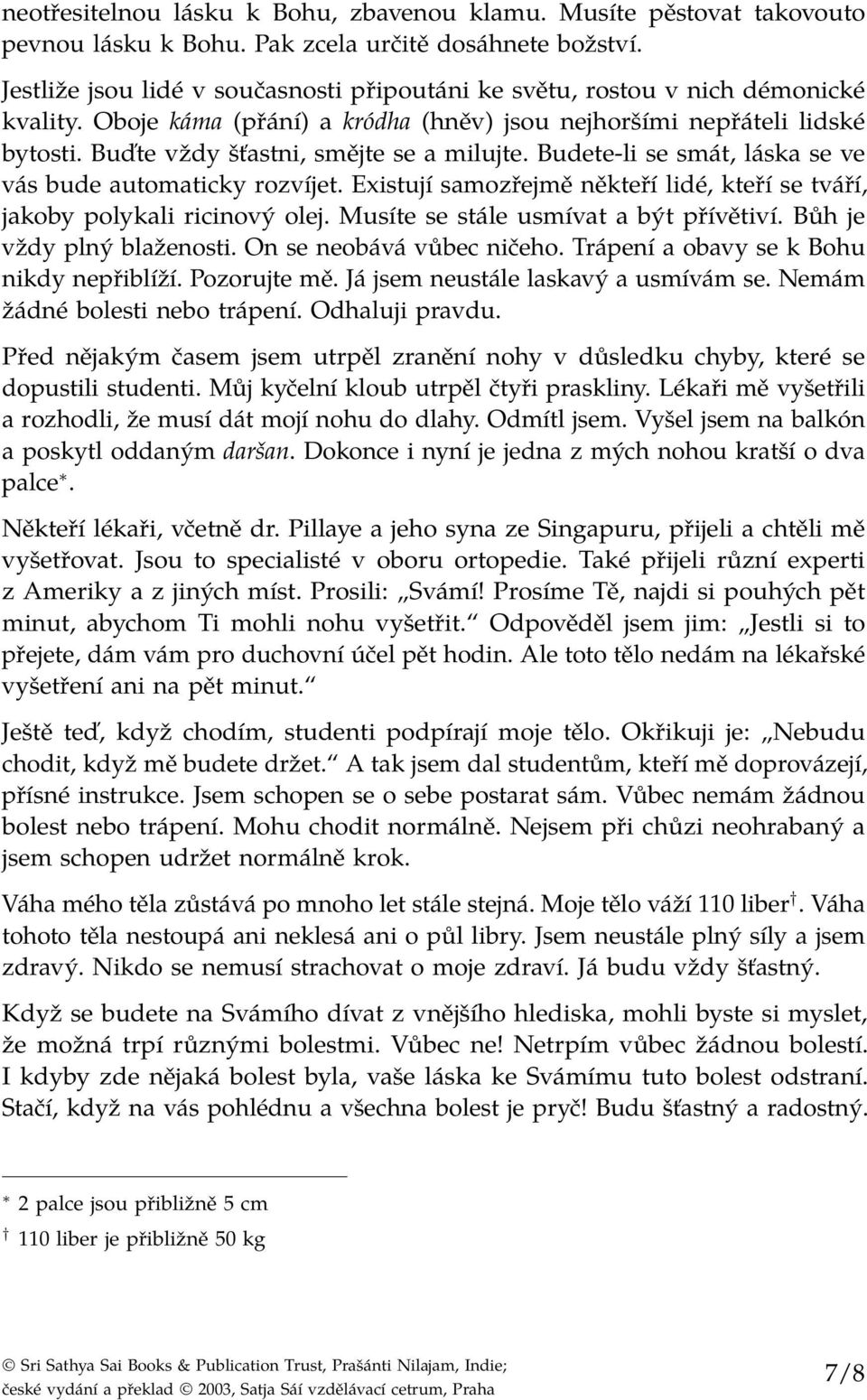 Buďte vždy šťastni, smějte se a milujte. Budete-li se smát, láska se ve vás bude automaticky rozvíjet. Existují samozřejmě někteří lidé, kteří se tváří, jakoby polykali ricinový olej.