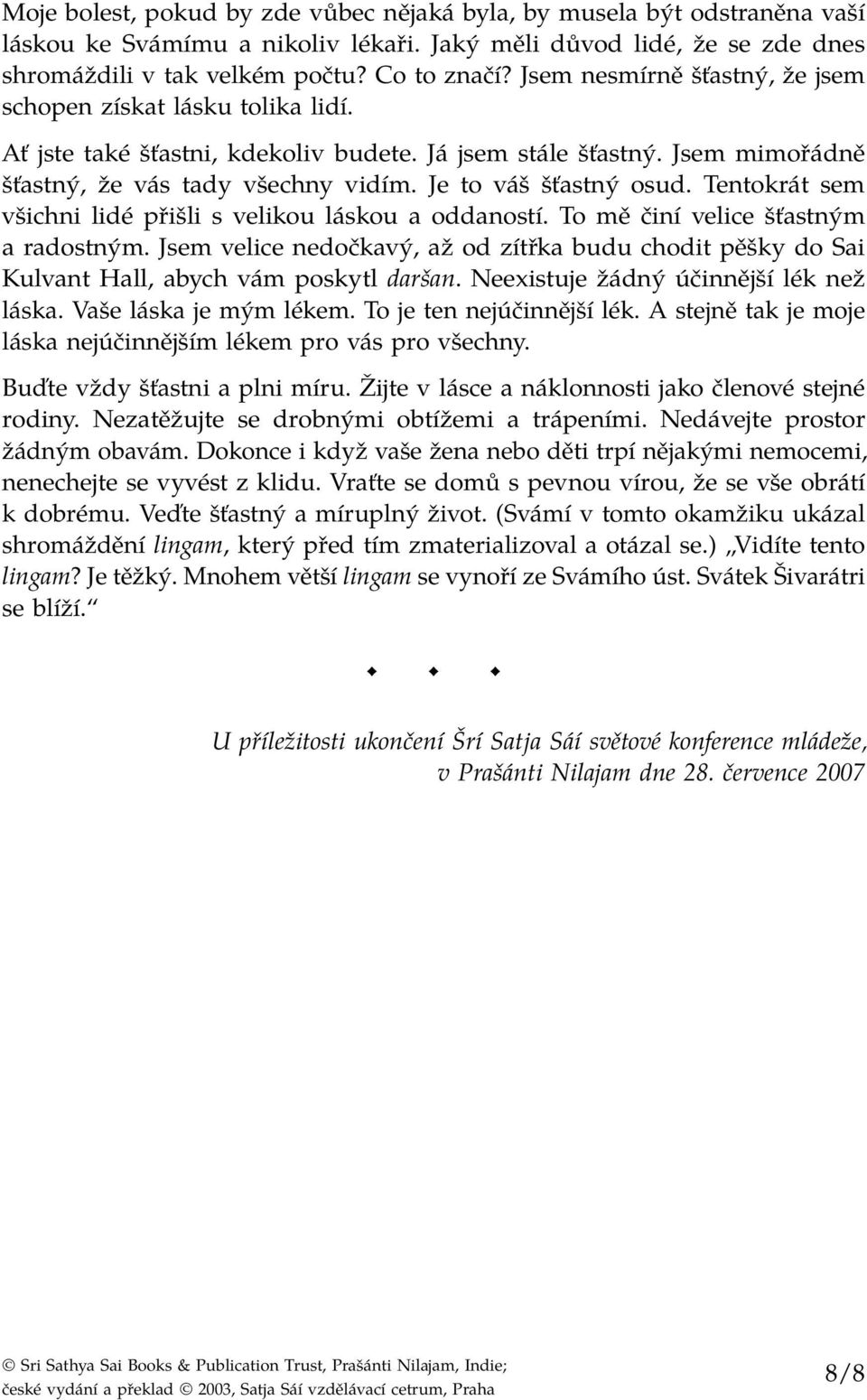 Je to váš šťastný osud. Tentokrát sem všichni lidé přišli s velikou láskou a oddaností. To mě činí velice šťastným a radostným.