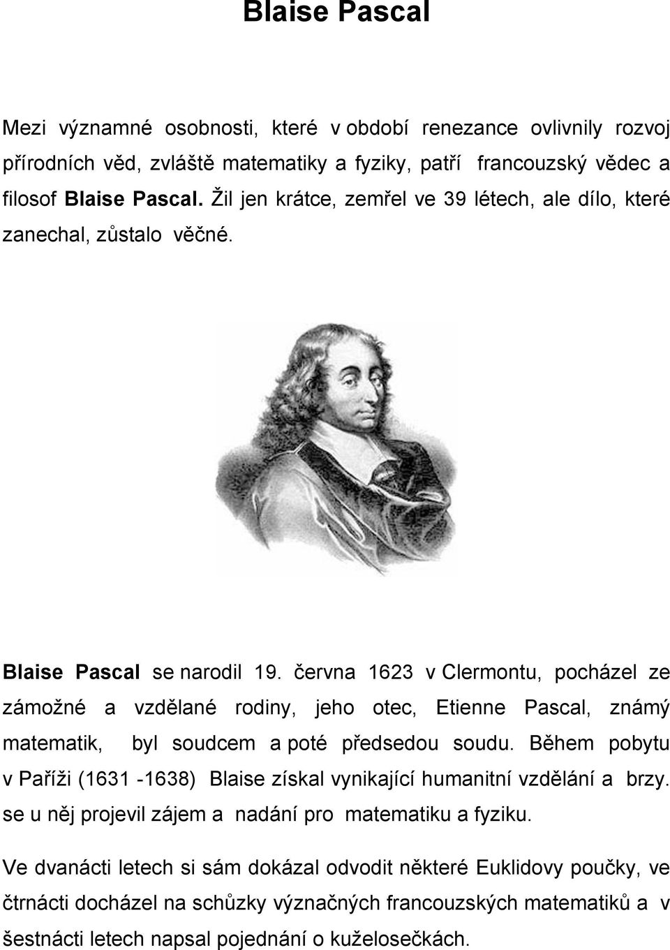 června 1623 v Clermontu, pocházel ze zámožné a vzdělané rodiny, jeho otec, Etienne Pascal, známý matematik, byl soudcem a poté předsedou soudu.