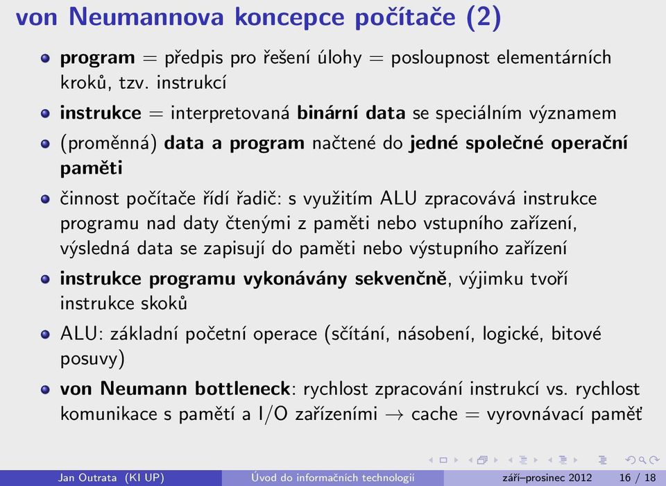 instrukce programu nad daty čtenými z paměti nebo vstupního zařízení, výsledná data se zapisují do paměti nebo výstupního zařízení instrukce programu vykonávány sekvenčně, výjimku tvoří instrukce