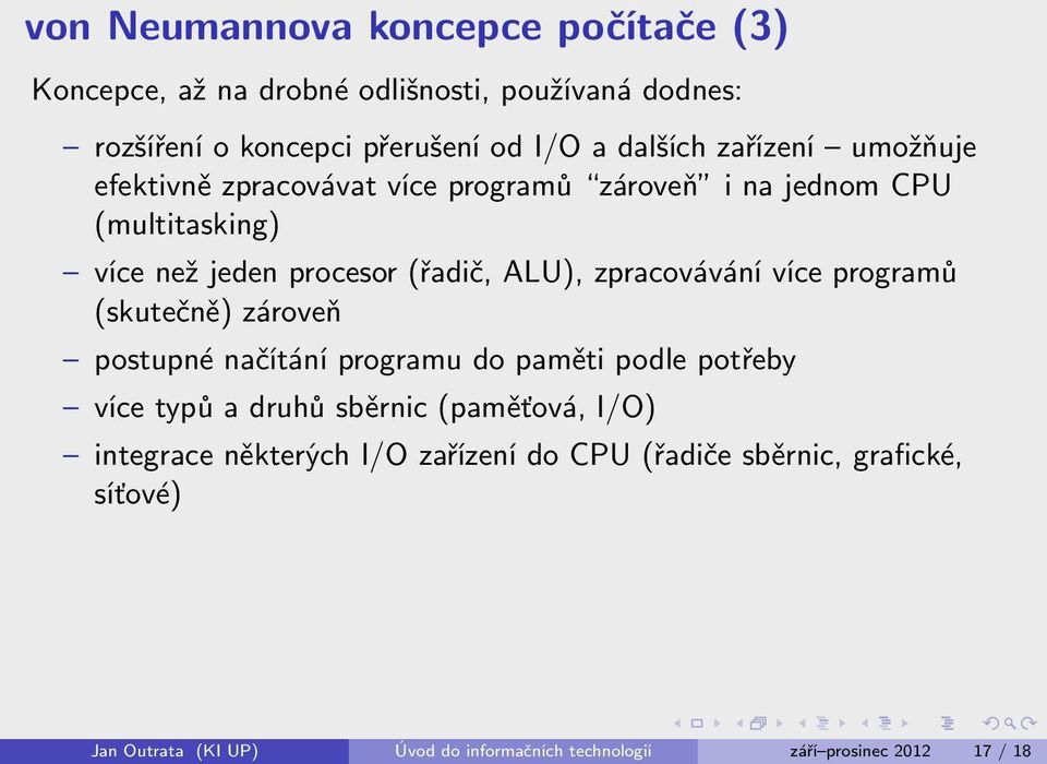 zpracovávání více programů (skutečně) zároveň postupné načítání programu do paměti podle potřeby více typů a druhů sběrnic (paměťová, I/O)