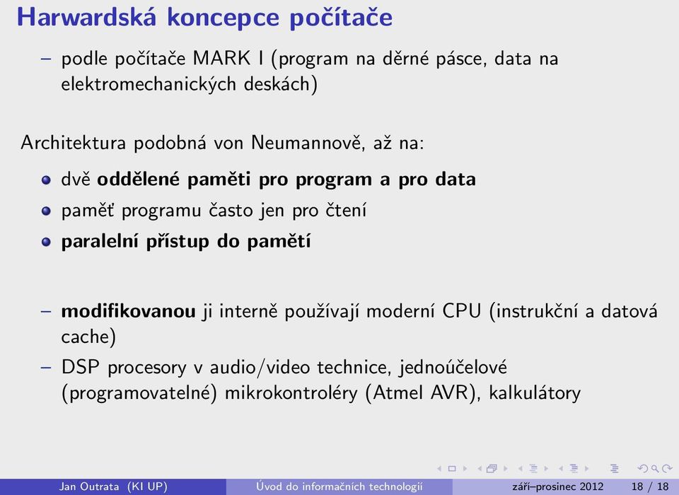 pamětí modifikovanou ji interně používají moderní CPU (instrukční a datová cache) DSP procesory v audio/video technice,