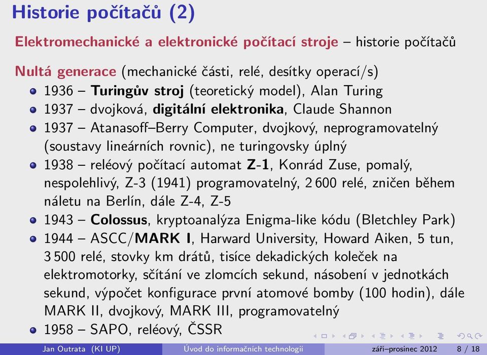 Konrád Zuse, pomalý, nespolehlivý, Z-3 (1941) programovatelný, 2 600 relé, zničen během náletu na Berlín, dále Z-4, Z-5 1943 Colossus, kryptoanalýza Enigma-like kódu (Bletchley Park) 1944 ASCC/MARK