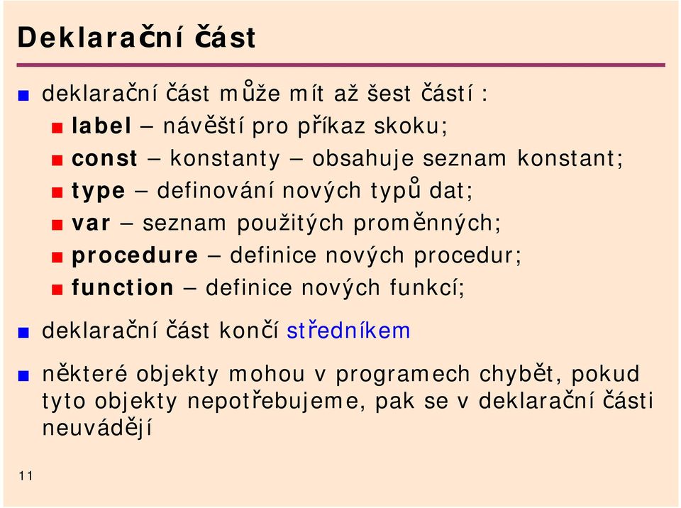 procedure definice nových procedur; function definice nových funkcí; deklarační část končí středníkem