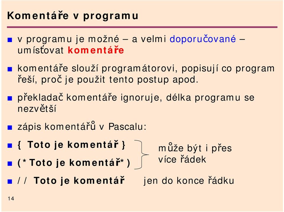 překladač komentáře ignoruje, délka programu se nezvětší zápis komentářů v Pascalu: { Toto