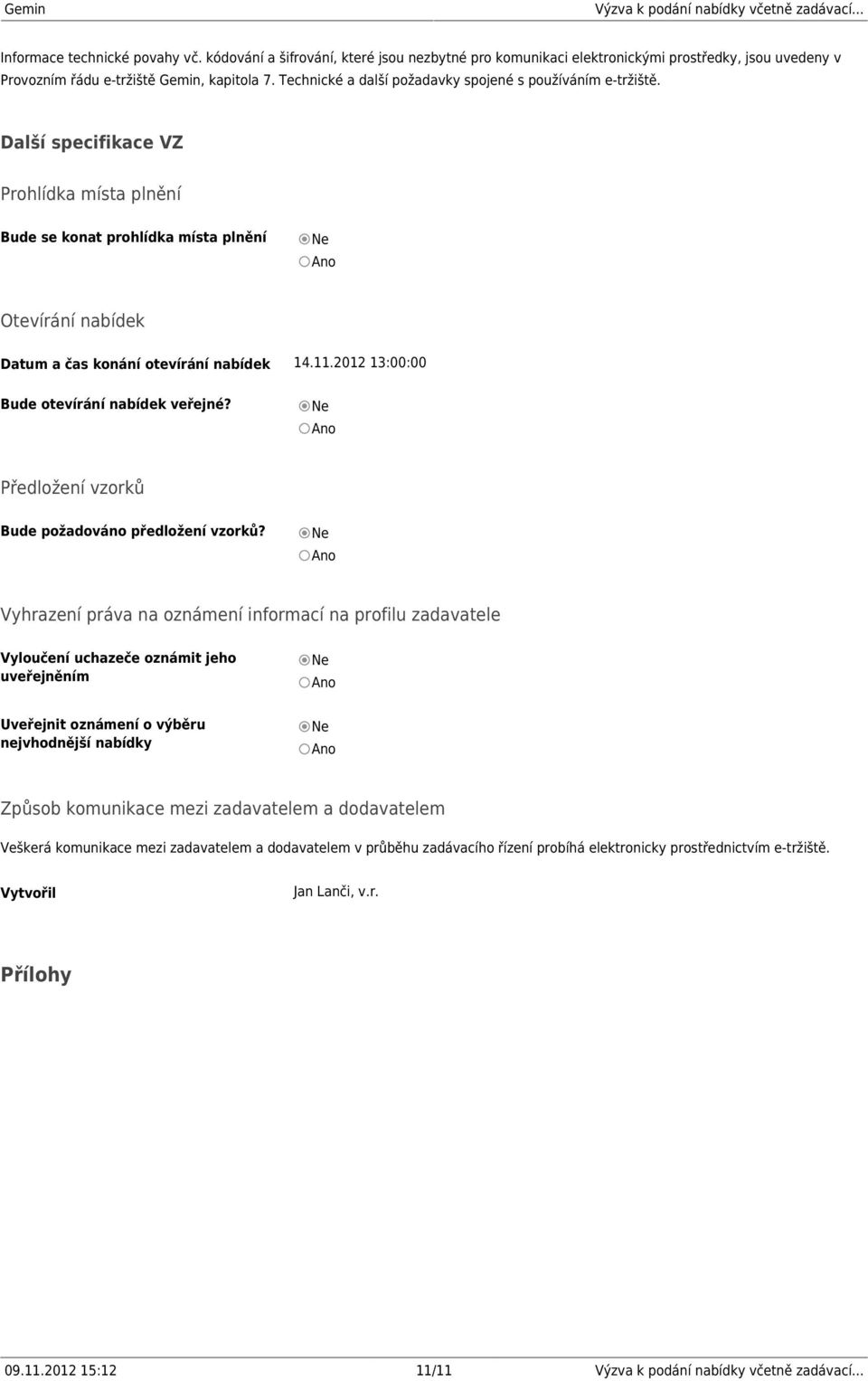 11.2012 13:00:00 Bude otevírání nabídek veřejné? Předložení vzorků Bude požadováno předložení vzorků?