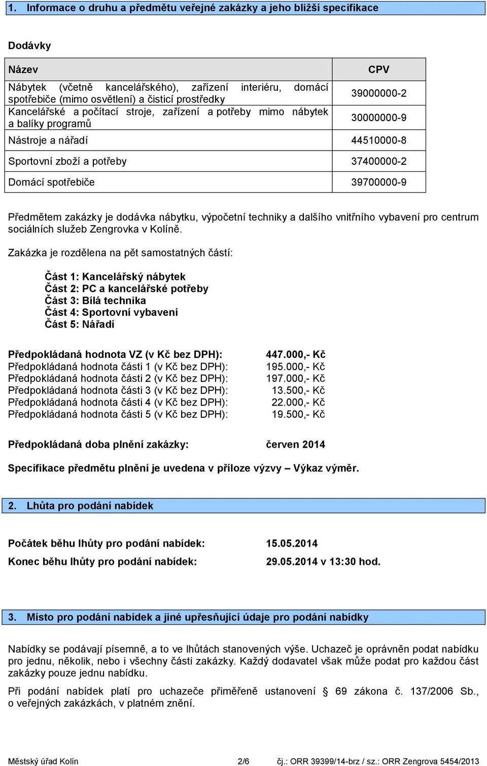 39700000-9 Předmětem zakázky je dodávka nábytku, výpočetní techniky a dalšího vnitřního vybavení pro centrum sociálních služeb Zengrovka v Kolíně.