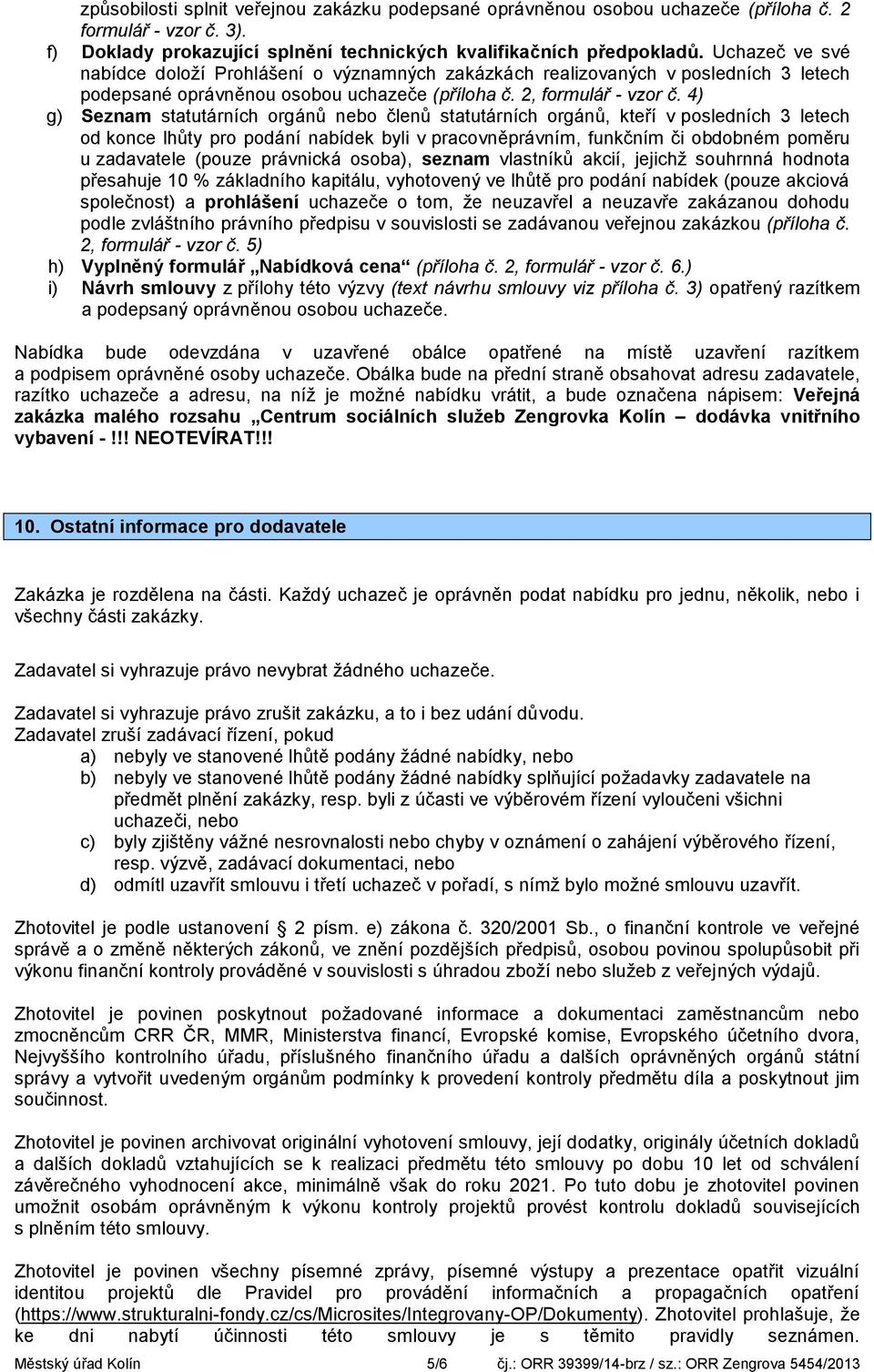 4) g) Seznam statutárních orgánů nebo členů statutárních orgánů, kteří v posledních 3 letech od konce lhůty pro podání nabídek byli v pracovněprávním, funkčním či obdobném poměru u zadavatele (pouze