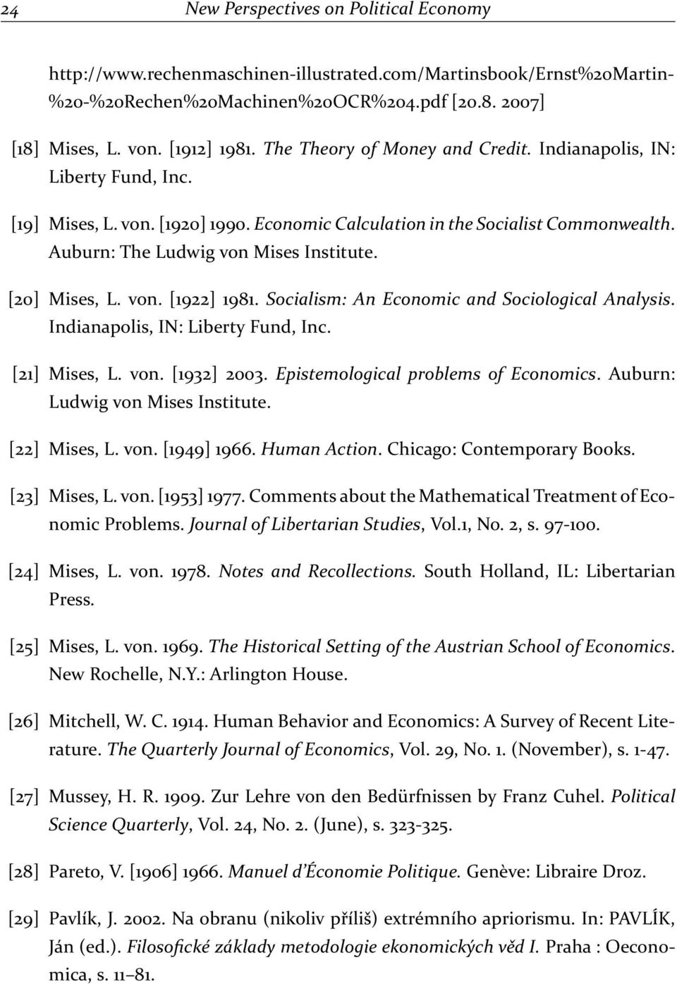 [20] Mises, L. von. [1922] 1981. Socialism: An Economic and Sociological Analysis. Indianapolis, IN: Liberty Fund, Inc. [21] Mises, L. von. [1932] 2003. Epistemological problems of Economics.
