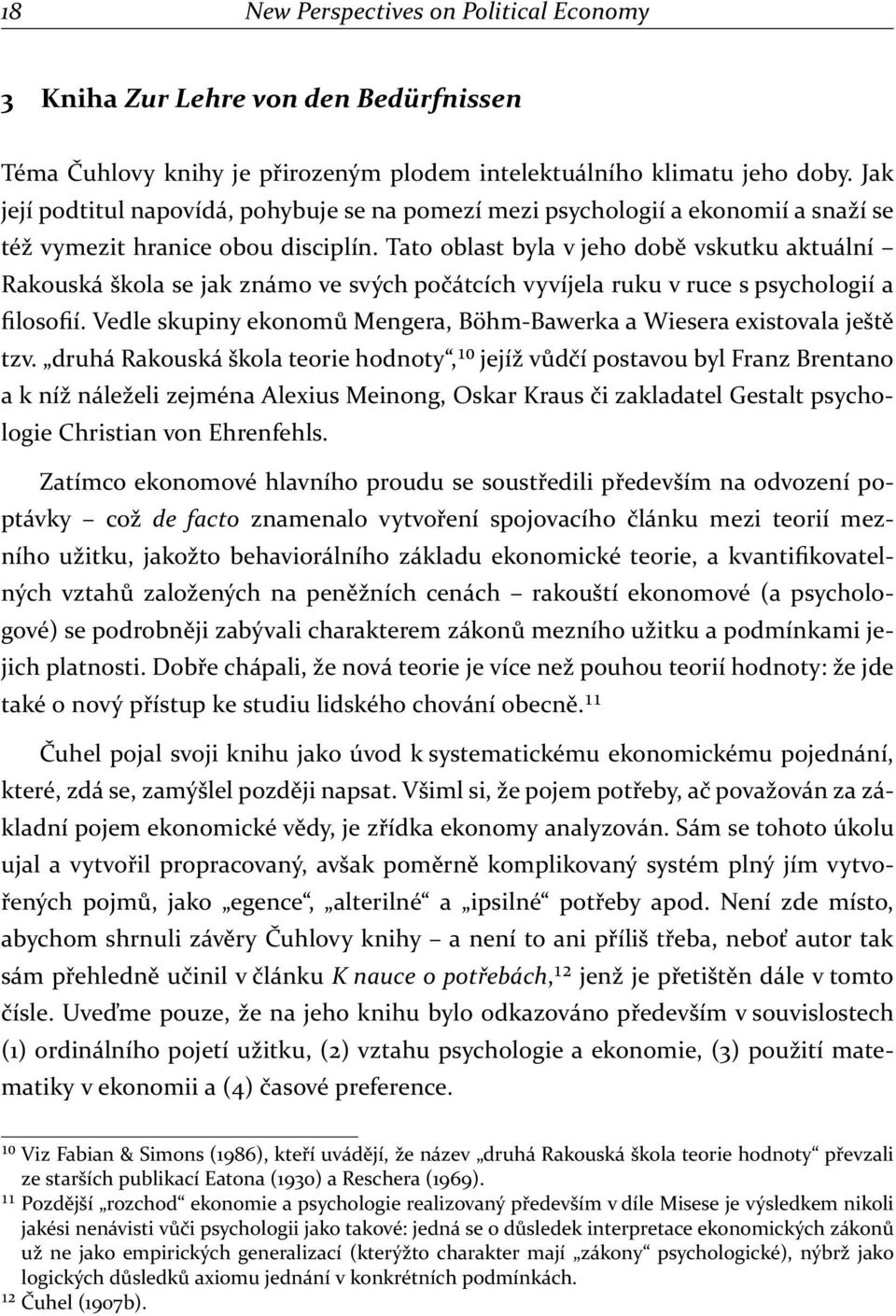 Tato oblast byla v jeho době vskutku aktuální Rakouská škola se jak známo ve svých počátcích vyvíjela ruku v ruce s psychologií a filosofií.