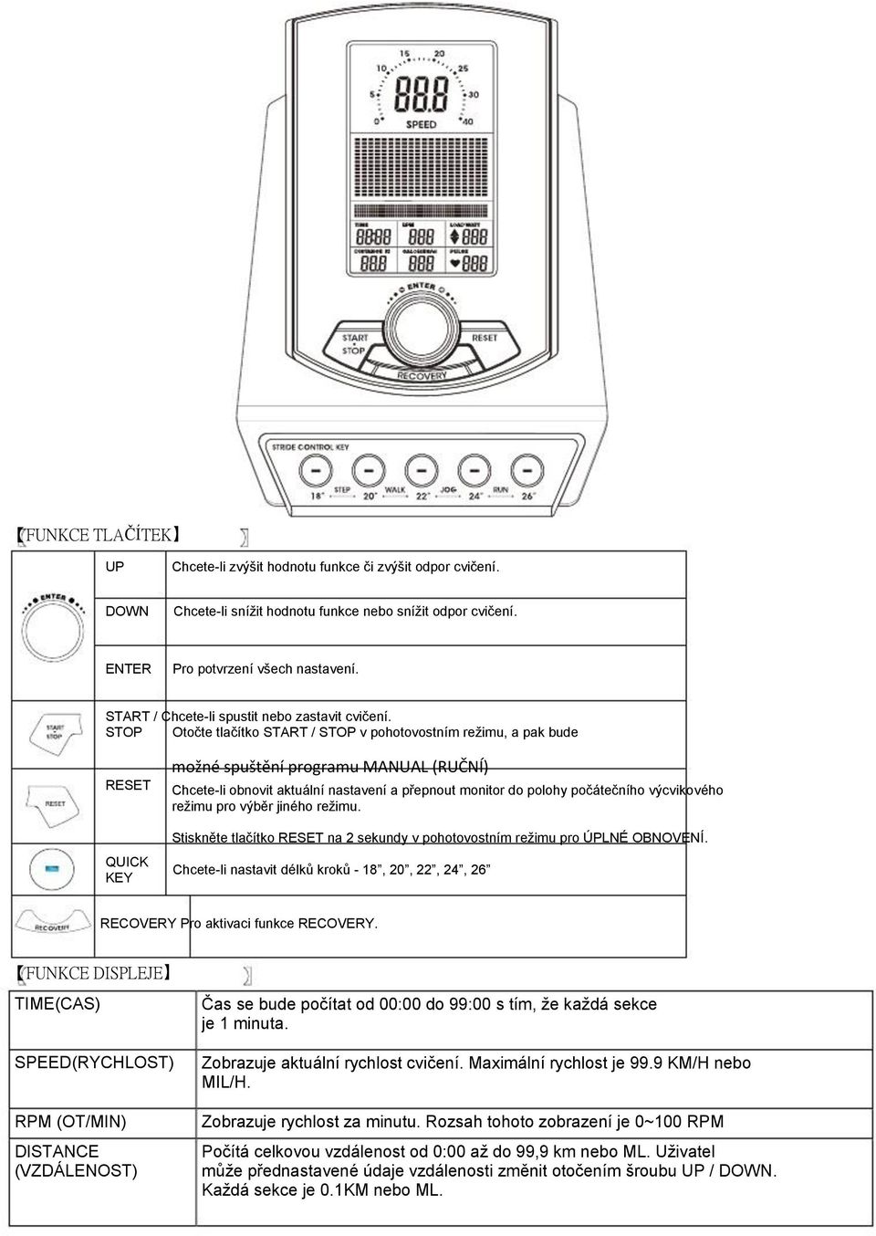 STOP Otočte tlačítko START / STOP v pohotovostním režimu, a pak bude RESET QUICK KEY možné spuštění programu MANUAL (RUČNÍ) Chcete-li obnovit aktuální nastavení a přepnout monitor do polohy