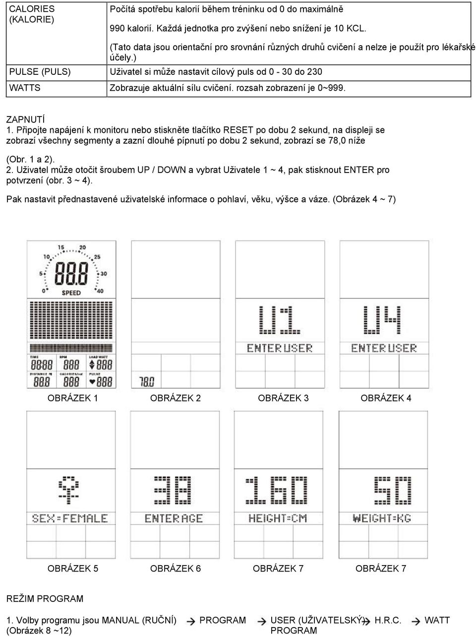 rozsah zobrazení je 0~999. ZAPNUTÍ 1.