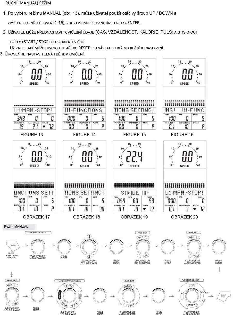 UŽIVATEL MŮŽE PŘEDNASTAVIT CVIČEBNÍ ÚDAJE (ČAS, VZDÁLENOST, KALORIE, PULS) A STISKNOUT TLAČÍTKO START / STOP PRO ZAHÁJENÍ CVIČENÍ.