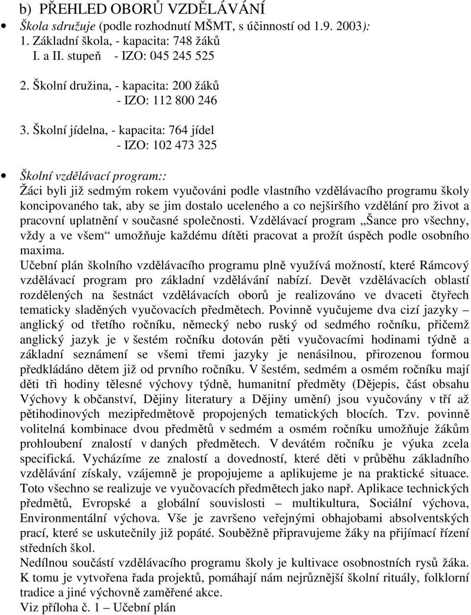 Školní jídelna, - kapacita: 764 jídel - IZO: 102 473 325 Školní vzdělávací program:: Žáci byli již sedmým rokem vyučováni podle vlastního vzdělávacího programu školy koncipovaného tak, aby se jim