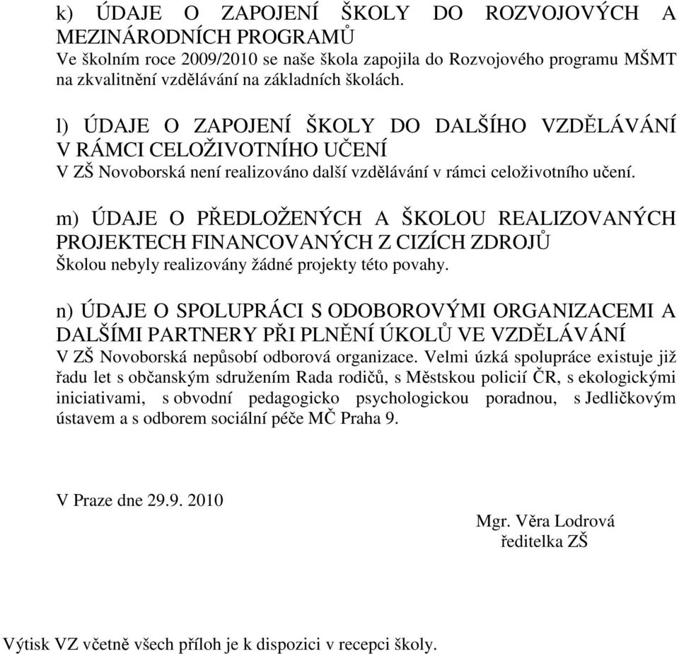 m) ÚDAJE O PŘEDLOŽENÝCH A ŠKOLOU REALIZOVANÝCH PROJEKTECH FINANCOVANÝCH Z CIZÍCH ZDROJŮ Školou nebyly realizovány žádné projekty této povahy.