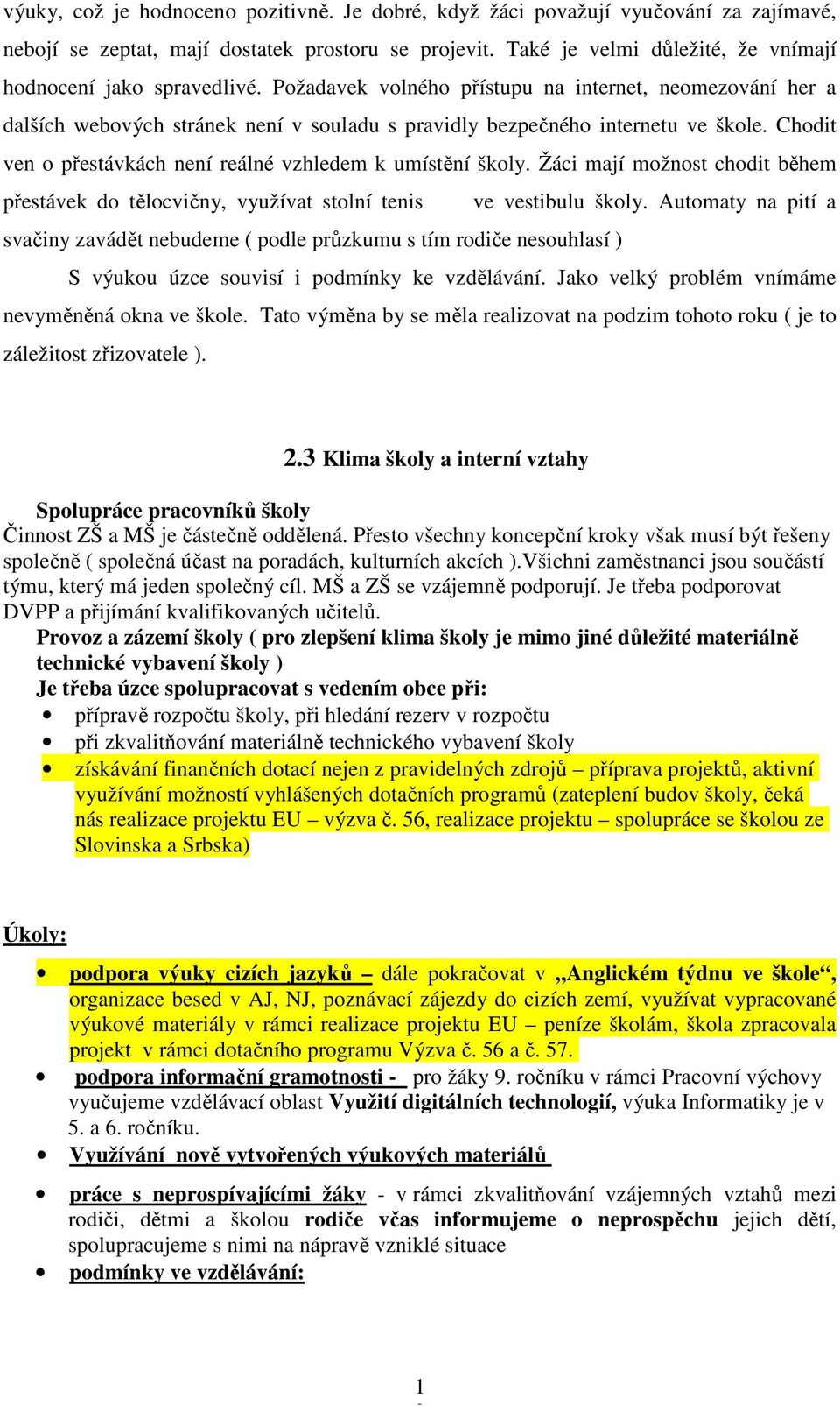 Požadavek volného přístupu na internet, neomezování her a dalších webových stránek není v souladu s pravidly bezpečného internetu ve škole.