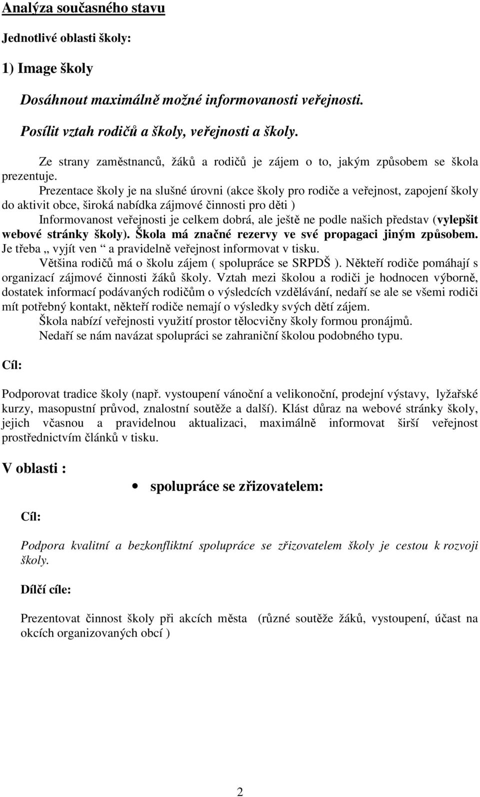 Prezentace školy je na slušné úrovni (akce školy pro rodiče a veřejnost, zapojení školy do aktivit obce, široká nabídka zájmové činnosti pro děti ) Informovanost veřejnosti je celkem dobrá, ale ještě