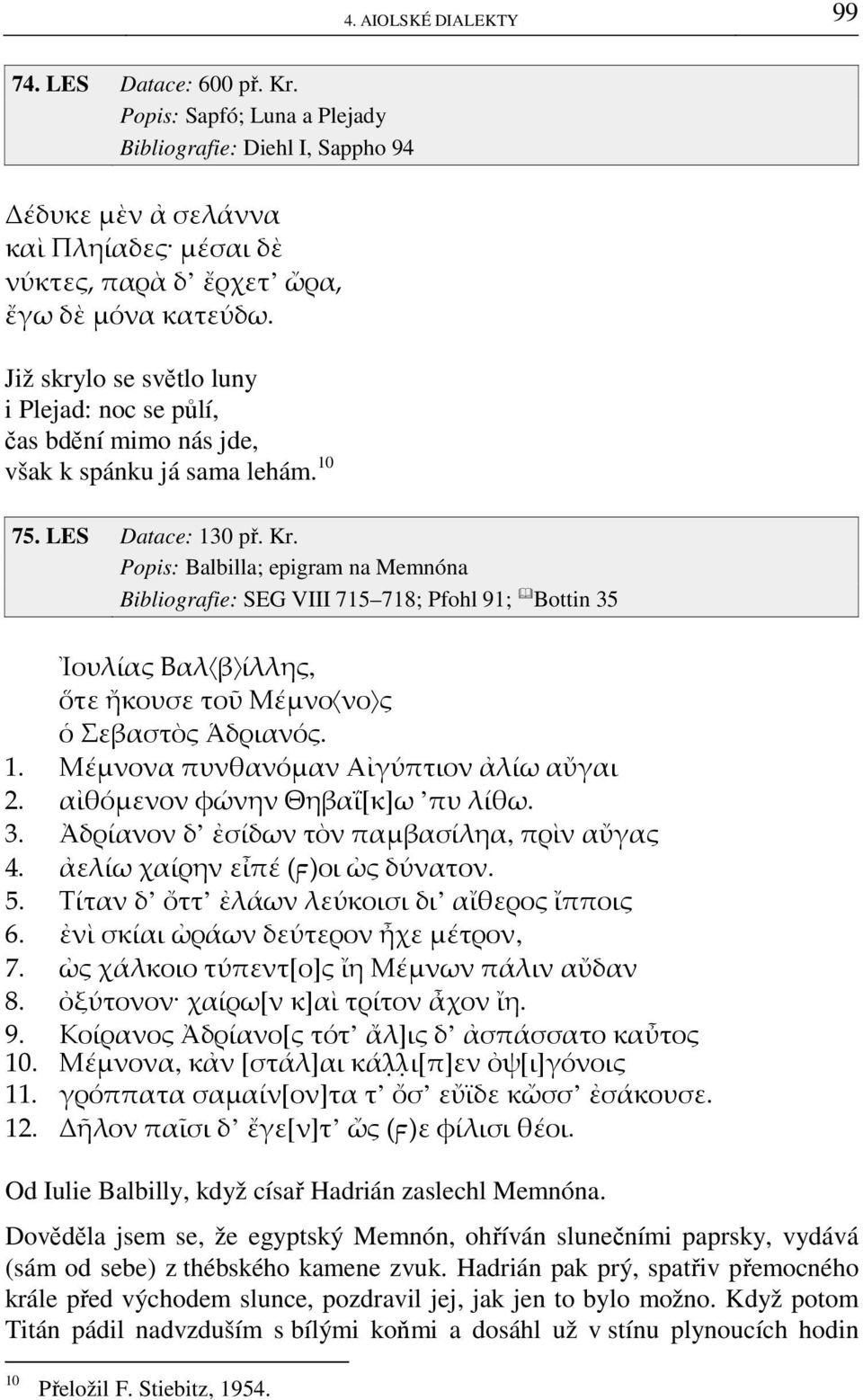 Již skrylo se světlo luny i Plejad: noc se půlí, čas bdění mimo nás jde, však k spánku já sama lehám. 10 75. LES Datace: 130 př. Kr.