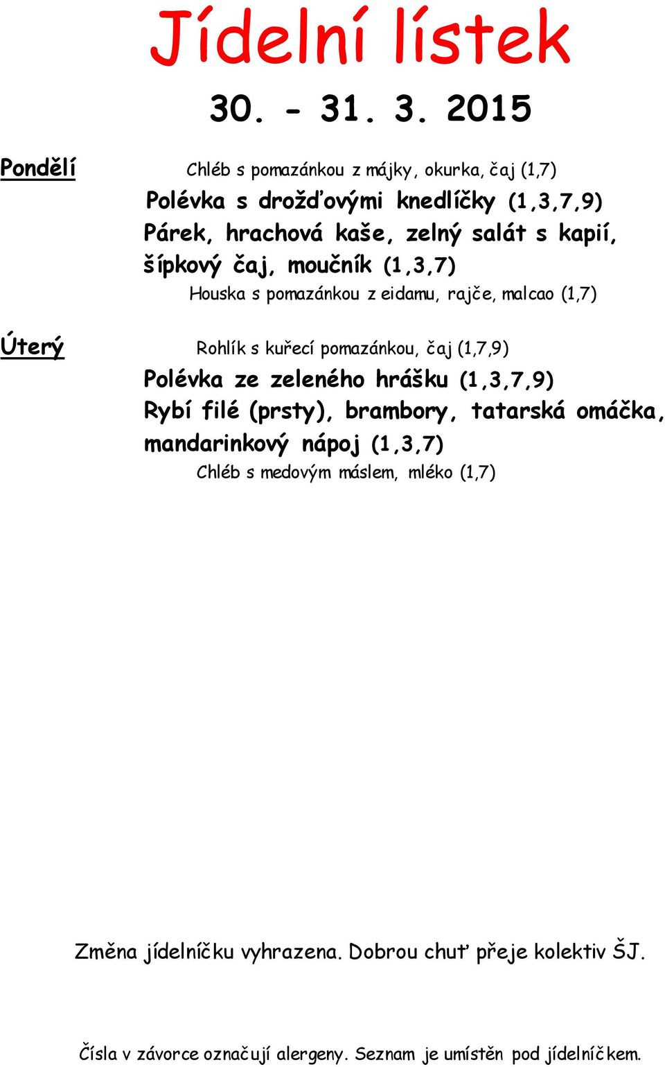 kaše, zelný salát s kapií, šípkový čaj, moučník (1,3,7) Houska s pomazánkou z eidamu, rajče, malcao (1,7) Úterý Rohlík s