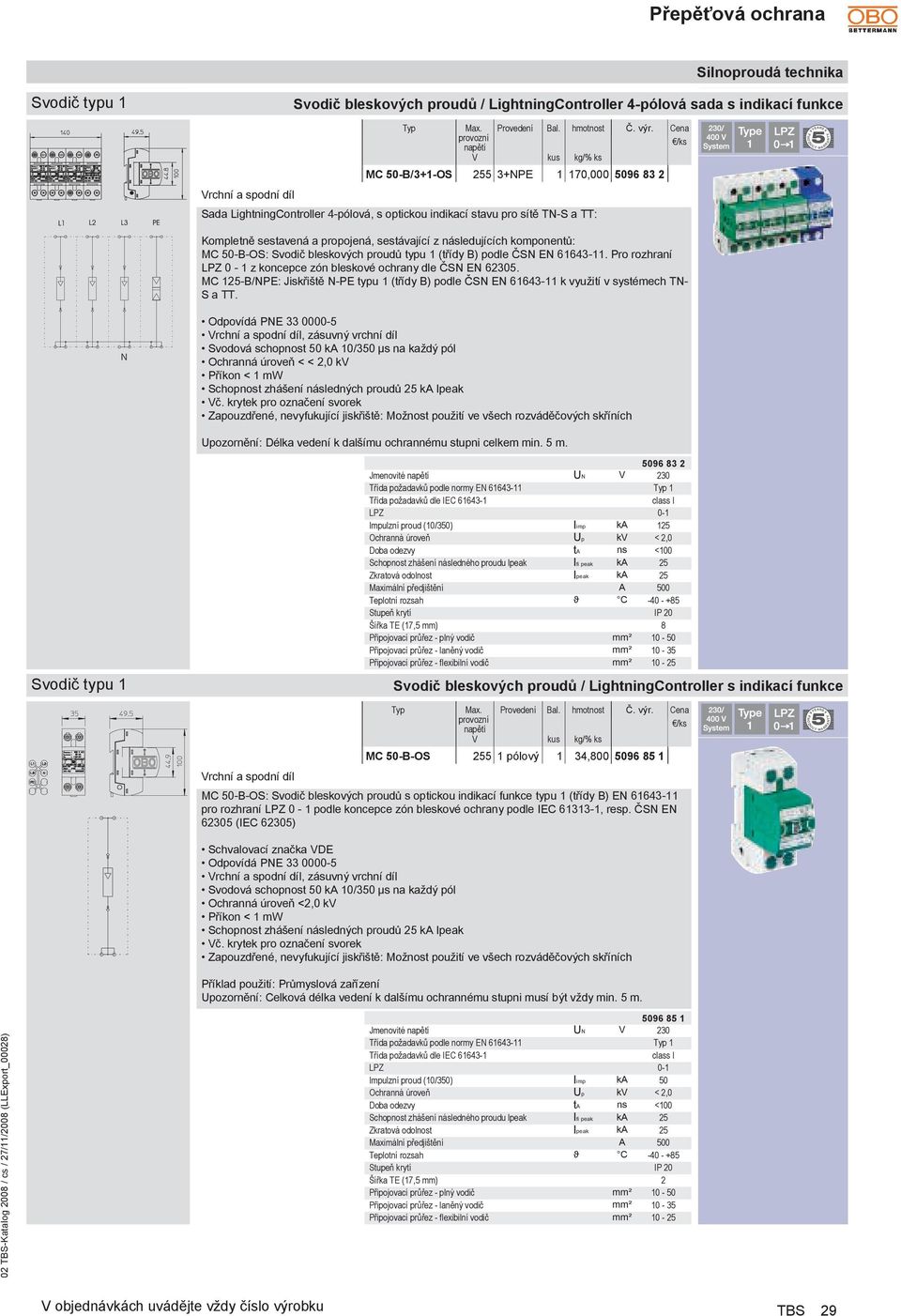 Pro rozhraní LPZ 0-1 z koncepce zón bleskové ochrany dle ČSN EN 62305. MC -B/NPE: Jiskřiště N-PE typu 1 (třídy B) podle ČSN EN 61643-11 k využití v systémech TN- S a TT.