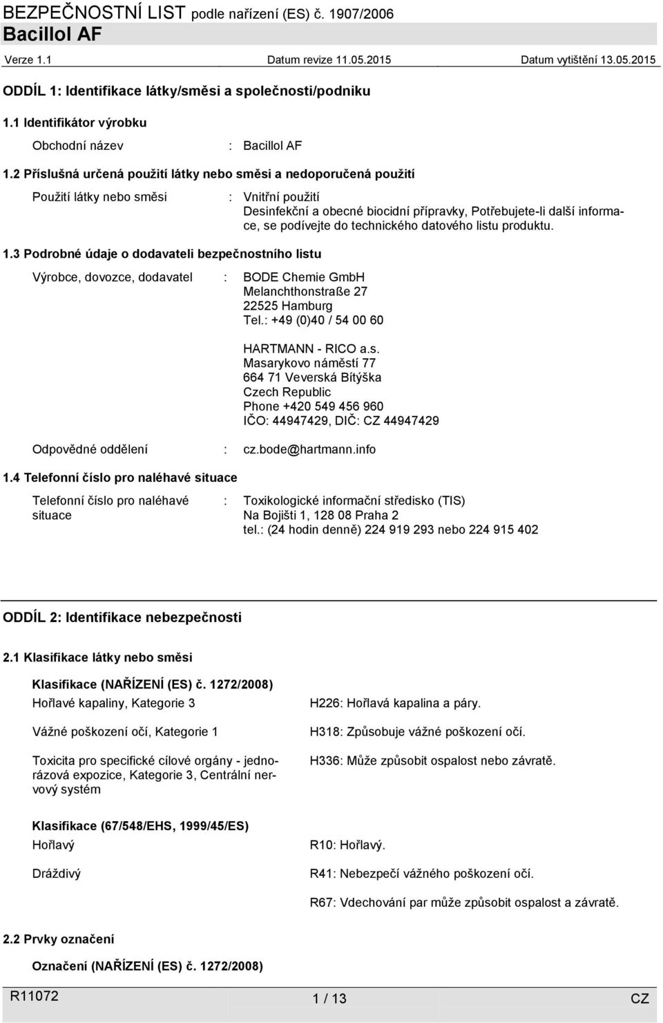 technického datového listu produktu. 1.3 Podrobné údaje o dodavateli bezpečnostního listu Výrobce, dovozce, dodavatel : BODE Chemie GmbH Melanchthonstraße 27 22525 Hamburg Tel.