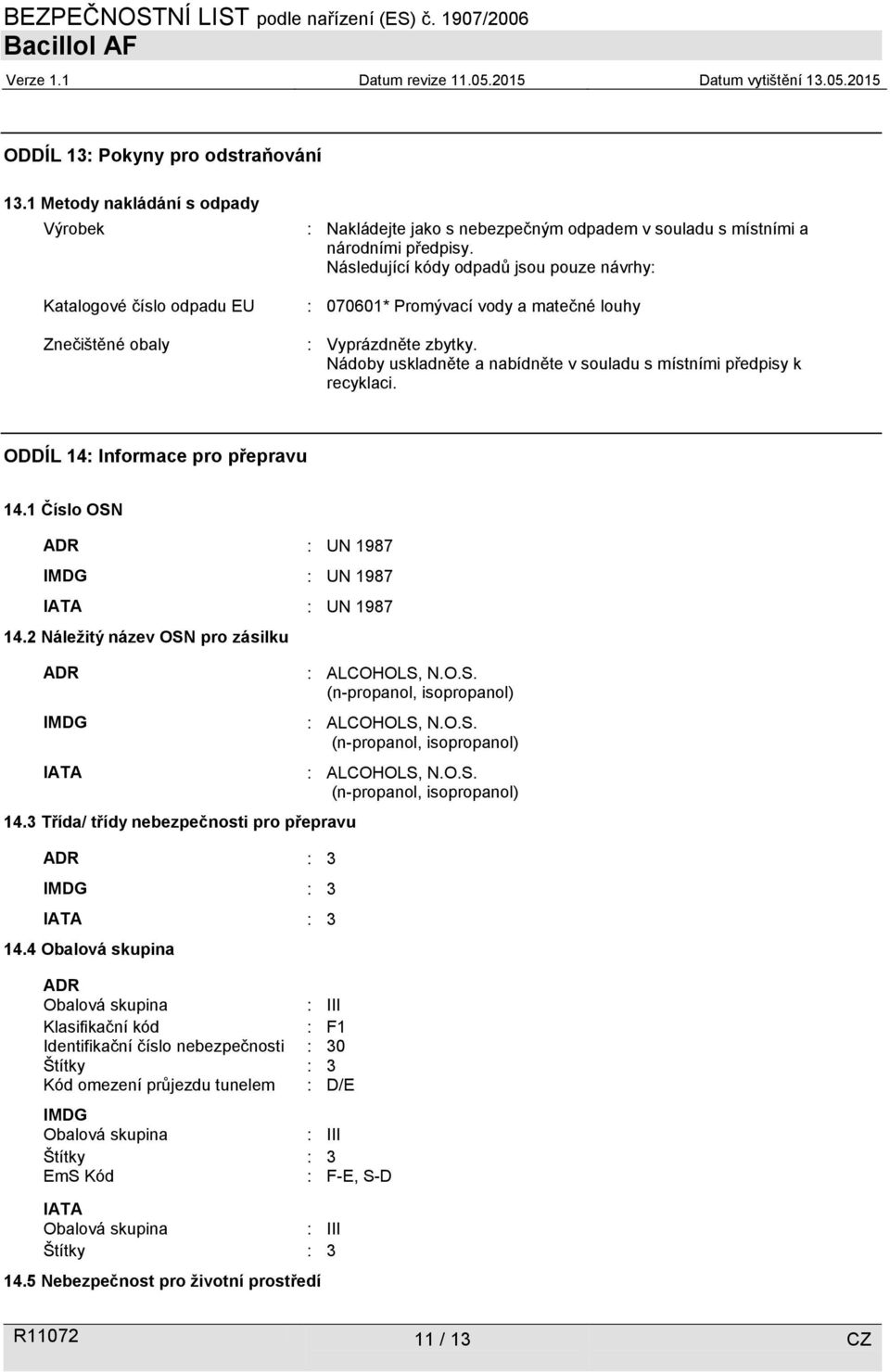 ODDÍL 14: Informace pro přepravu 14.1 Číslo OSN ADR : UN 1987 IMDG : UN 1987 IATA : UN 1987 14.2 Náležitý název OSN pro zásilku ADR IMDG IATA 14.