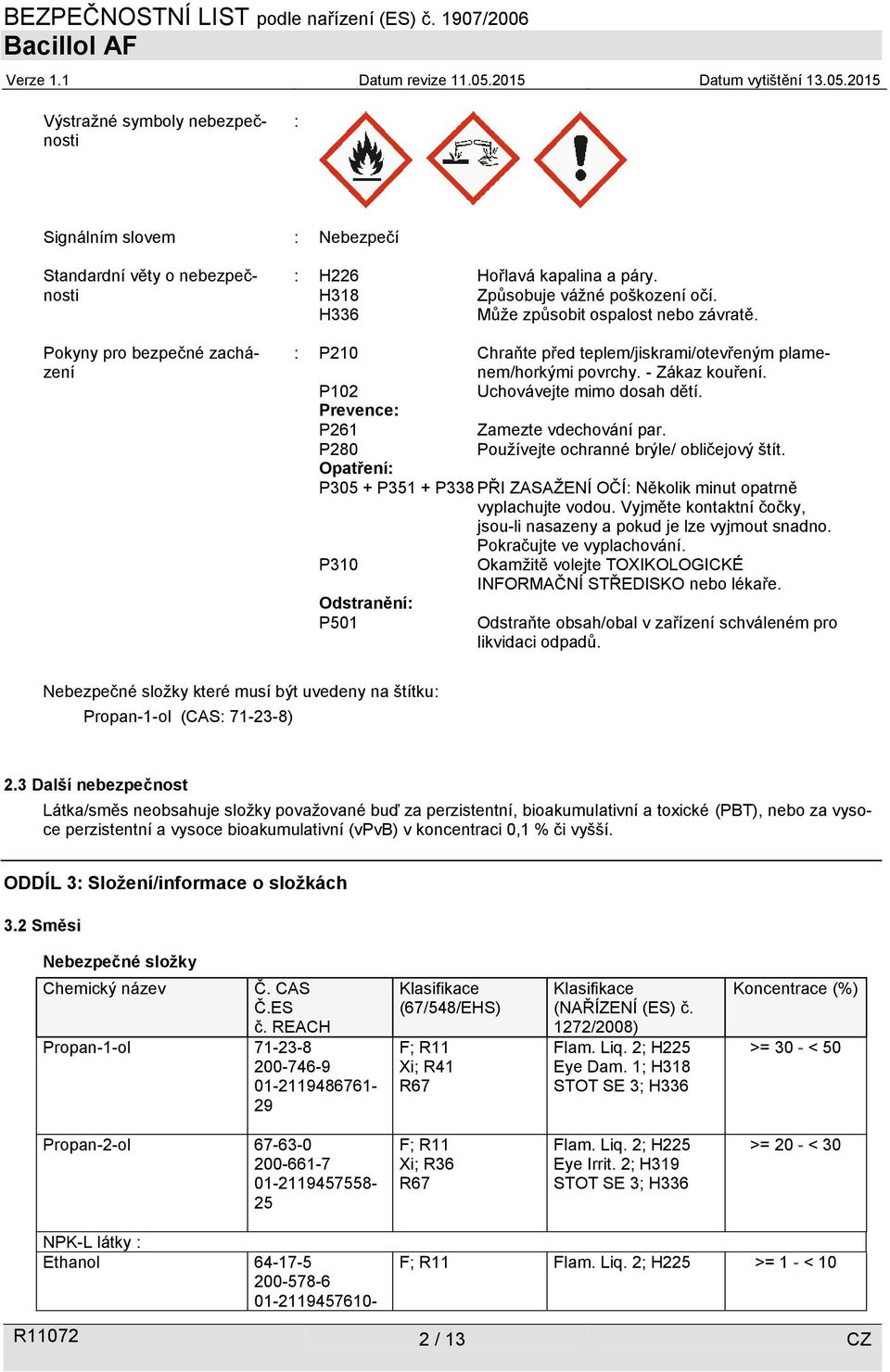 Prevence: P261 Zamezte vdechování par. P280 Používejte ochranné brýle/ obličejový štít. Opatření: P305 + P351 + P338 PŘI ZASAŽENÍ OČÍ: Několik minut opatrně vyplachujte vodou.