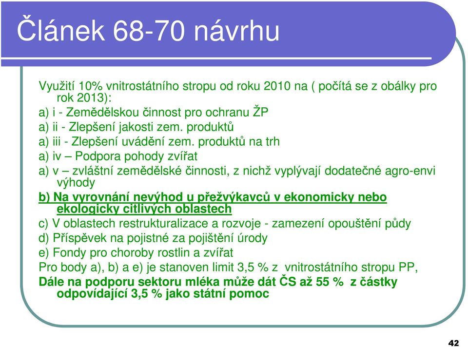 produktů na trh a) iv Podpora pohody zvířat a) v zvláštní zemědělské činnosti, z nichž vyplývají dodatečné agro-envi výhody b) Na vyrovnání nevýhod u přežvýkavců v ekonomicky nebo