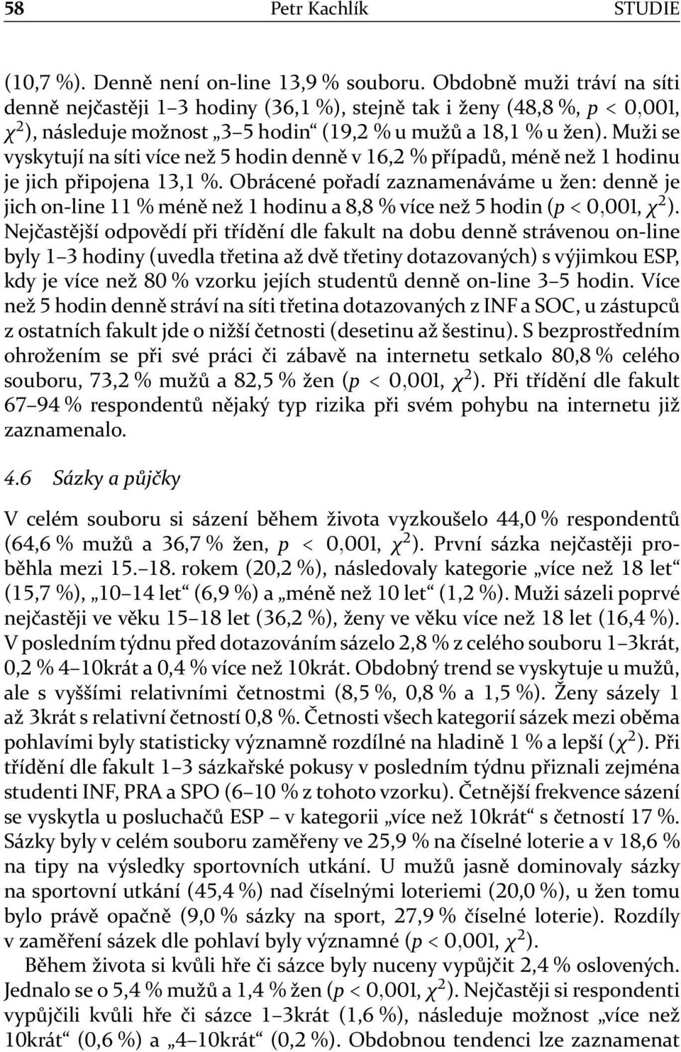 Obrácené pořadí zaznamenáváme u žen: denně je jich on-line % méně než hodinu a, % více než hodin (p <,, χ ).