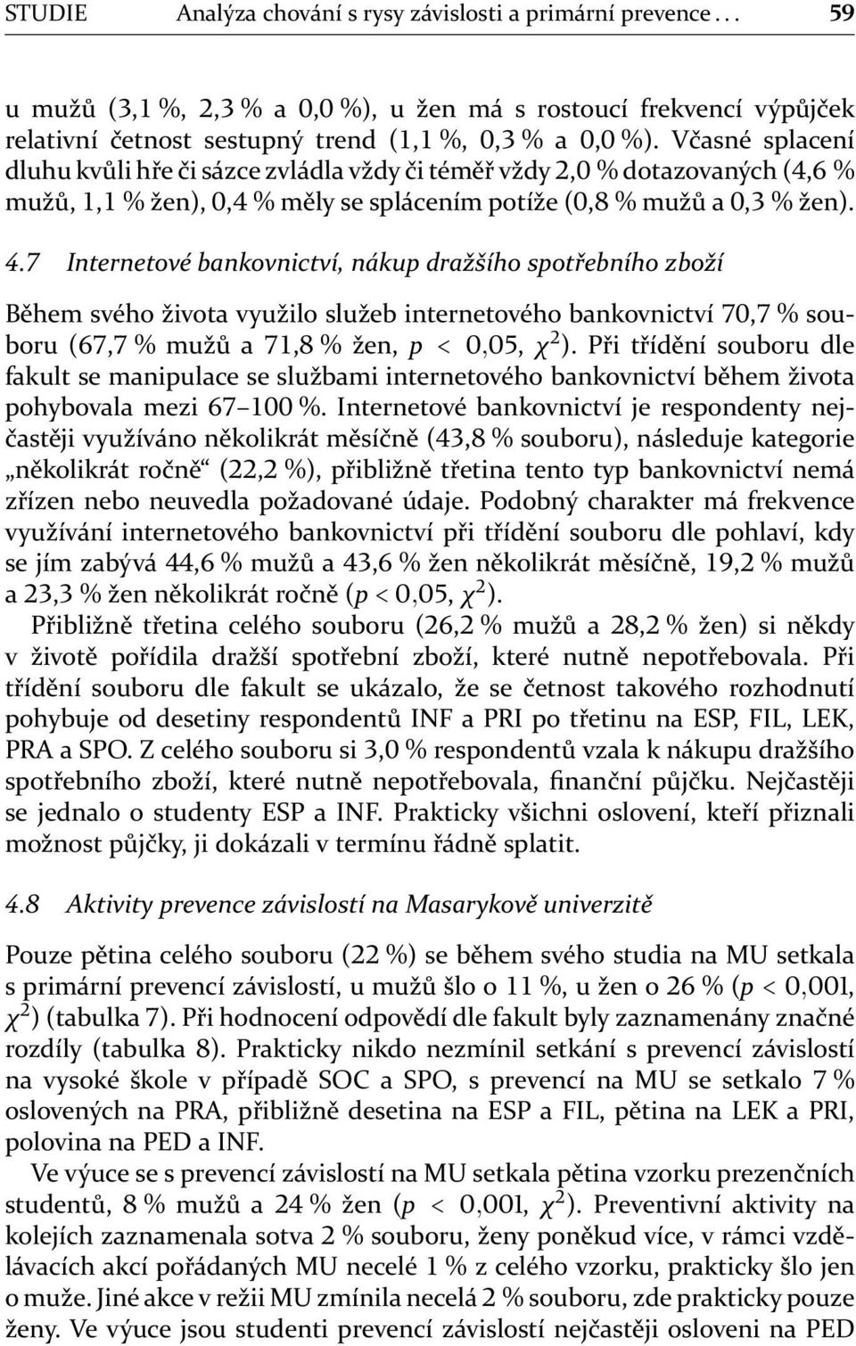 . Internetové bankovnictví, nákup dražšího spotřebního zboží Během svého života využilo služeb internetového bankovnictví, % souboru (, % mužů a, % žen, p <,, χ ).