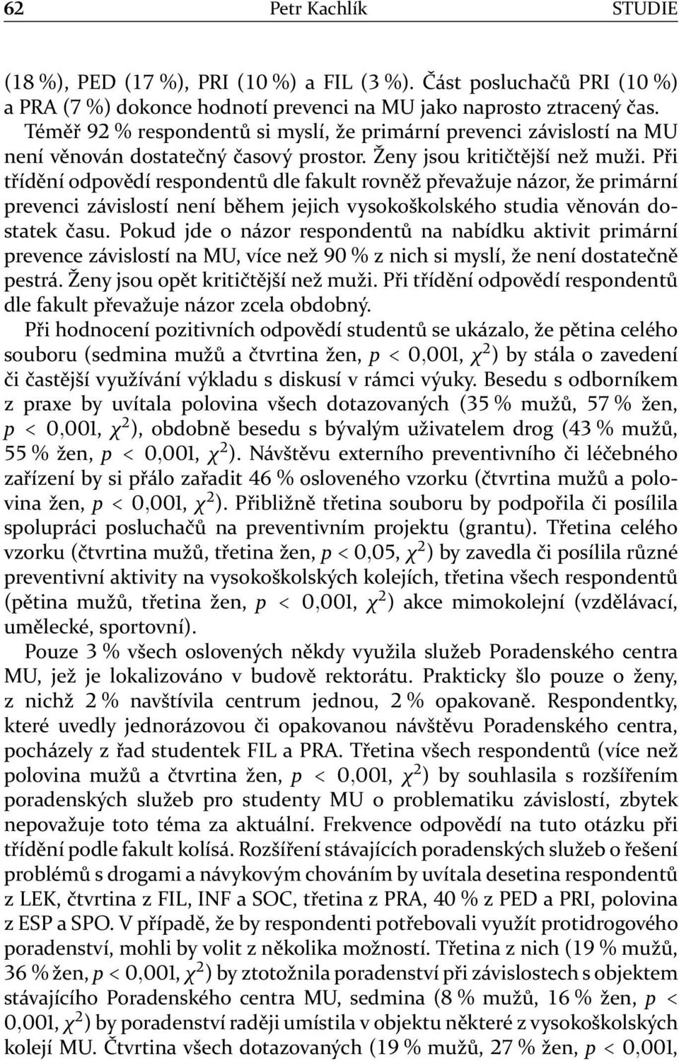 Při třídění odpovědí respondentů dle fakult rovněž převažuje názor, že primární prevenci závislostí není během jejich vysokoškolského studia věnován dostatek času.