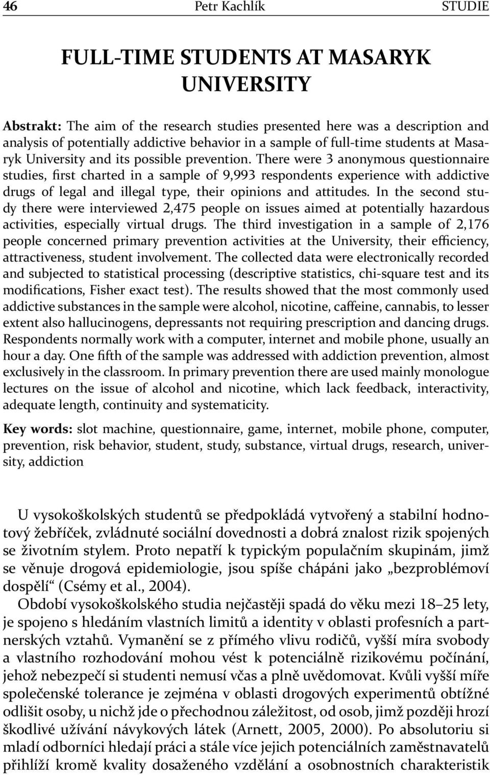 There were anonymous questionnaire studies, first charted in a sample of, respondents experience with addictive drugs of legal and illegal type, their opinions and attitudes.