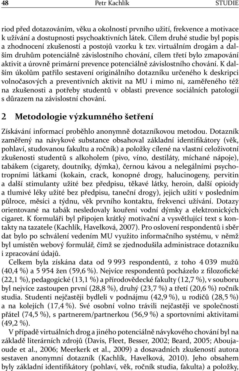 virtuálním drogám a dalším druhům potenciálně závislostního chování, cílem třetí bylo zmapování aktivit a úrovně primární prevence potenciálně závislostního chování.