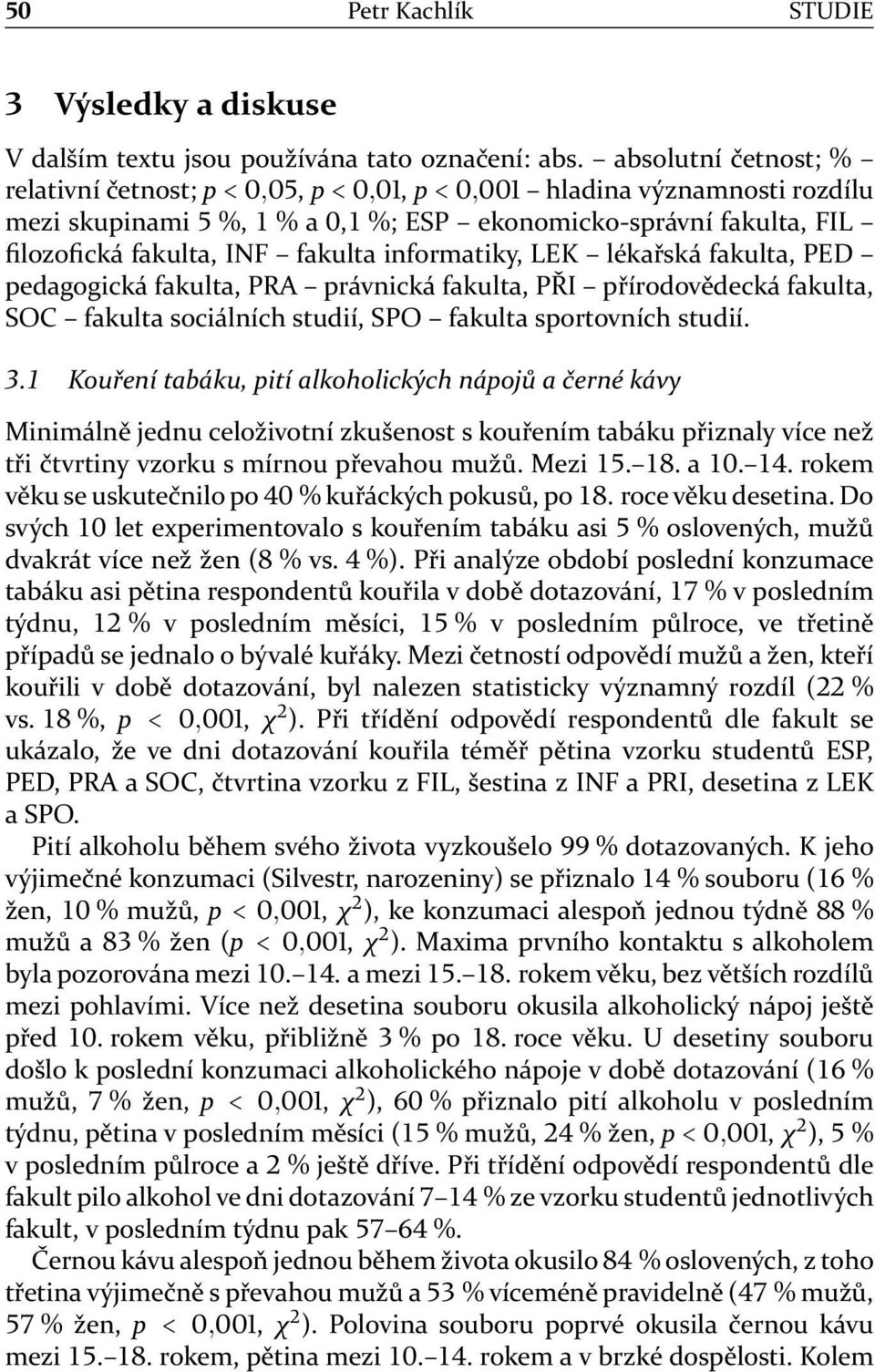 lékařská fakulta, PED pedagogická fakulta, PRA právnická fakulta, PŘI přírodovědecká fakulta, SOC fakulta sociálních studií, SPO fakulta sportovních studií.