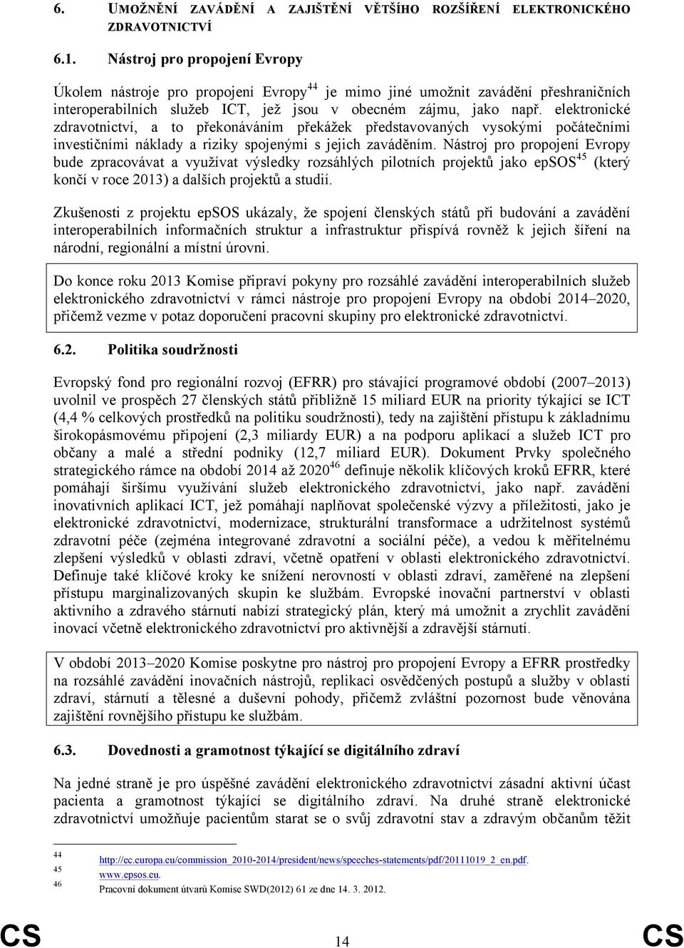 elektronické zdravotnictví, a to překonáváním překážek představovaných vysokými počátečními investičními náklady a riziky spojenými s jejich zaváděním.