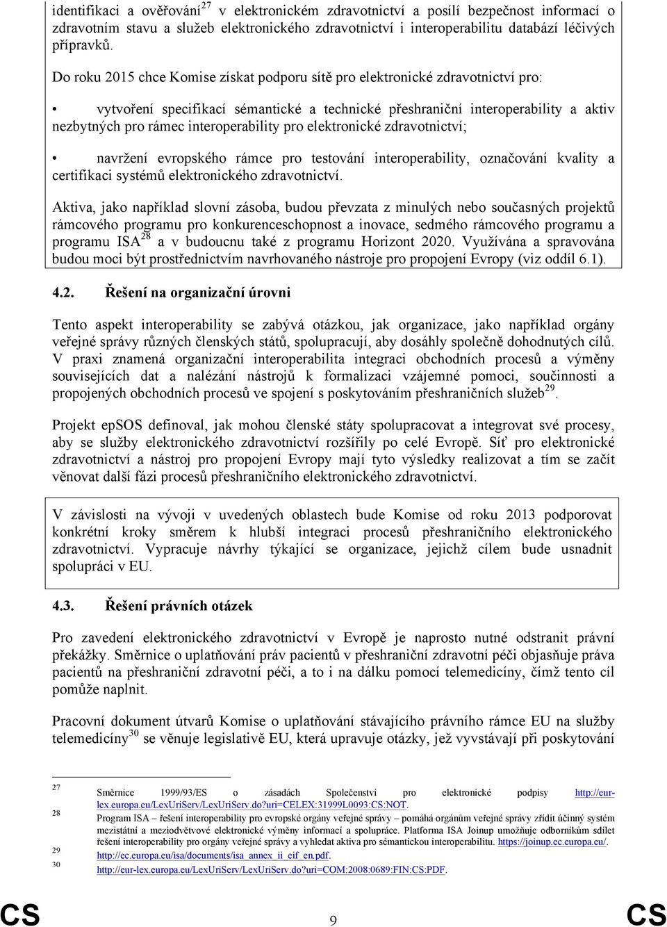 interoperability pro elektronické zdravotnictví; navržení evropského rámce pro testování interoperability, označování kvality a certifikaci systémů elektronického zdravotnictví.