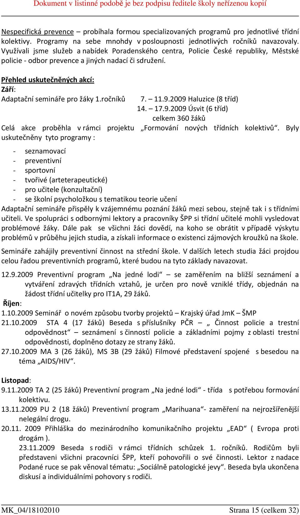 Přehled uskutečněných akcí: Září: Adaptační semináře pro žáky 1.ročníků 7. 11.9.2009 Haluzice (8 tříd) 14. 17.9.2009 Úsvit (6 tříd) celkem 360 žáků Celá akce proběhla v rámci projektu Formování nových třídních kolektivů.